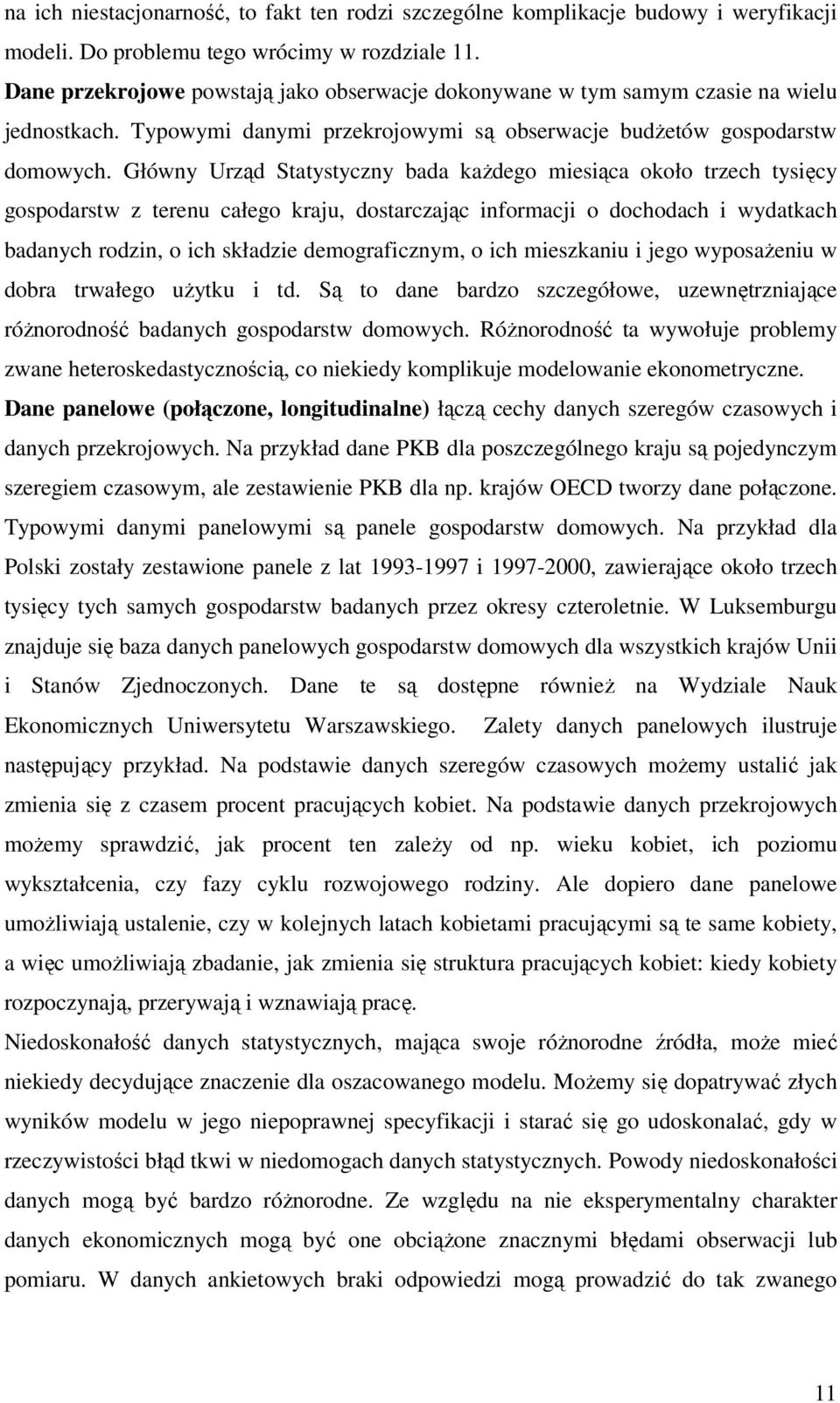 Główny Urząd Statystyczny bada każdego miesiąca około trzech tysięcy gospodarstw z terenu całego kraju, dostarczając informacji o dochodach i wydatkach badanych rodzin, o ich składzie demograficznym,