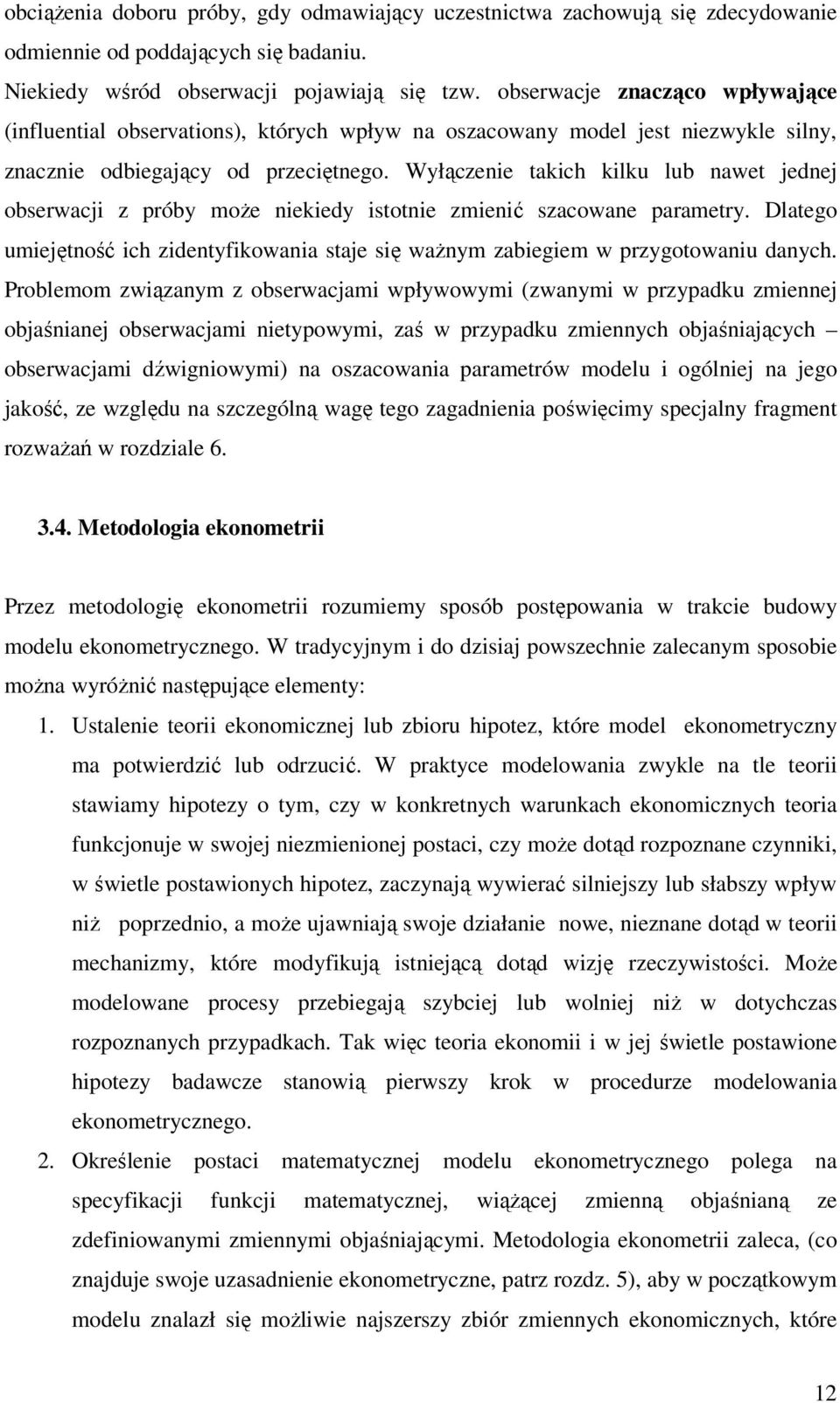 Wyłączenie takich kilku lub nawet jednej obserwacji z próby może niekiedy istotnie zmienić szacowane parametry.