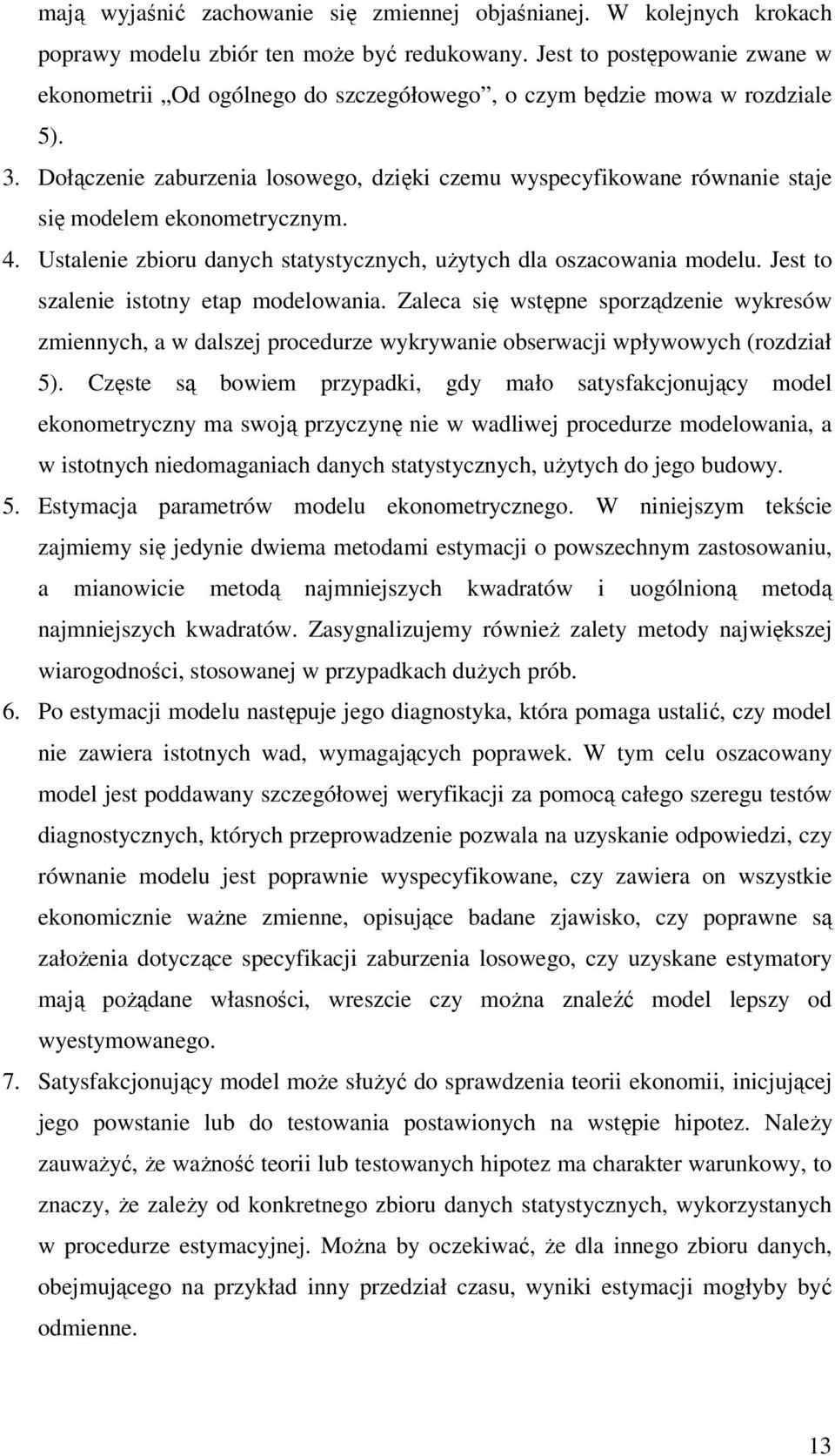 Dołączenie zaburzenia losowego, dzięki czemu wyspecyfikowane równanie staje się modelem ekonometrycznym. 4. Ustalenie zbioru danych statystycznych, użytych dla oszacowania modelu.