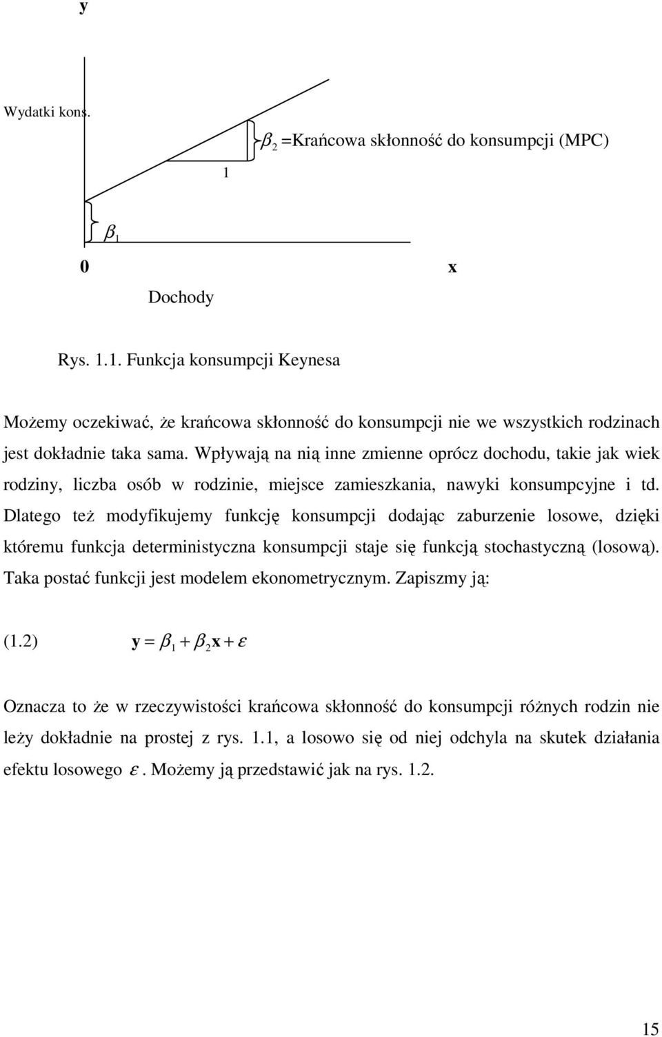 Wpływają na nią inne zmienne oprócz dochodu, takie jak wiek rodziny, liczba osób w rodzinie, miejsce zamieszkania, nawyki konsumpcyjne i td.