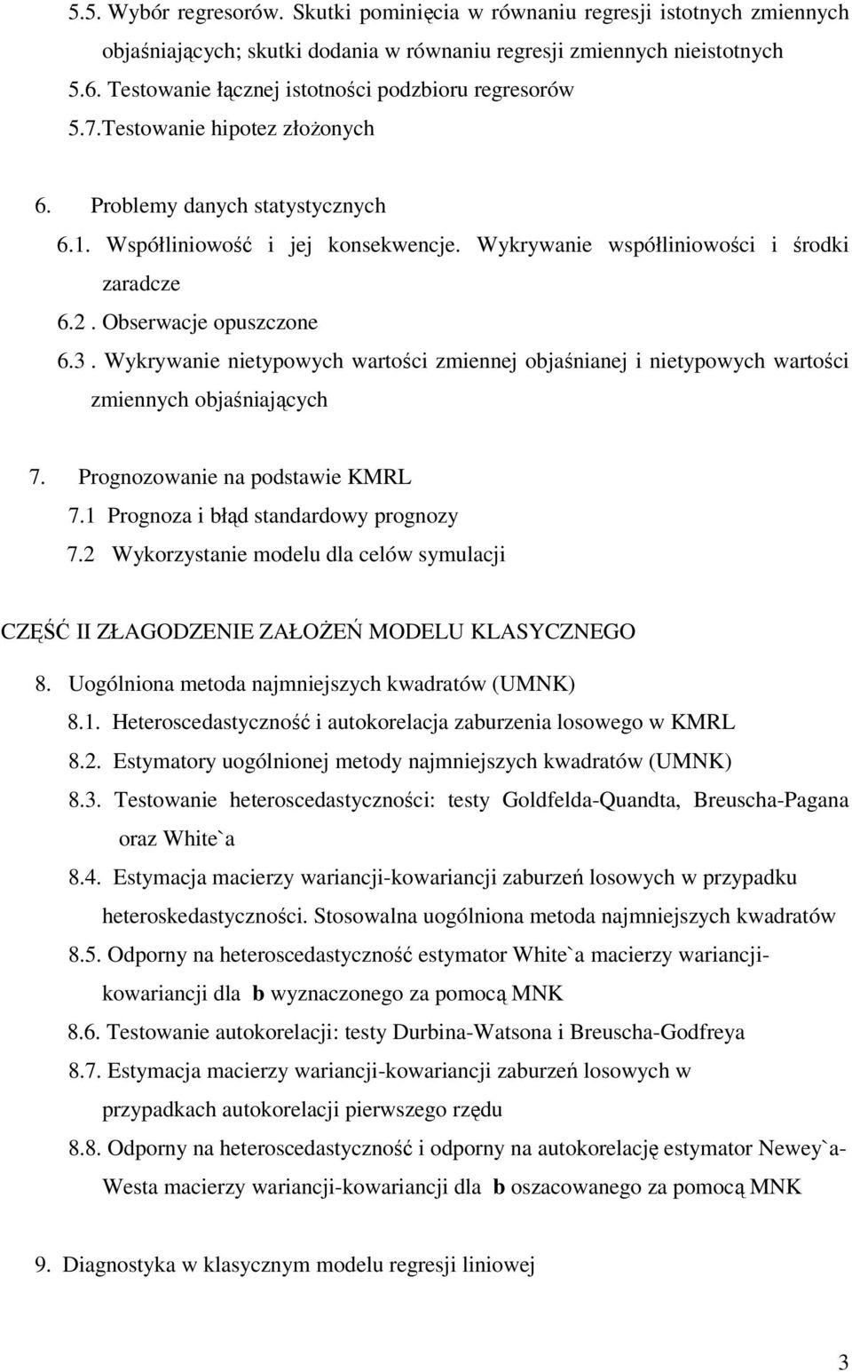 Wykrywanie współliniowości i środki zaradcze 6.. Obserwacje opuszczone 6.3. Wykrywanie nietypowych wartości zmiennej objaśnianej i nietypowych wartości zmiennych objaśniających 7.