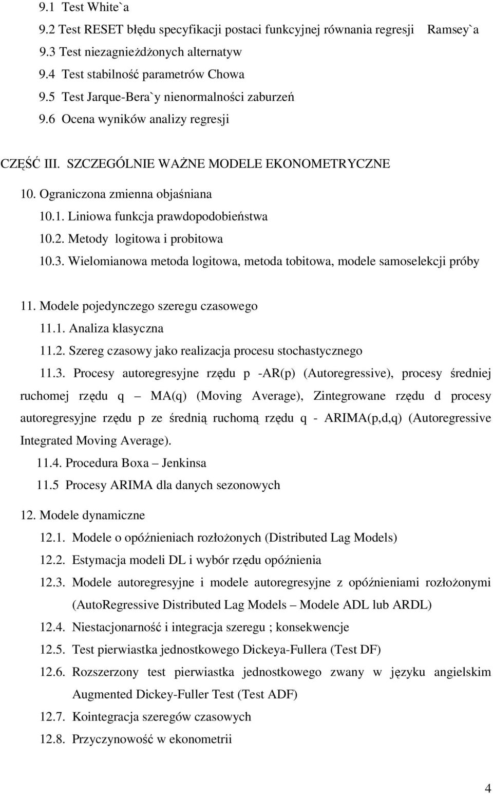 . Liniowa funkcja prawdopodobieństwa 0.. Metody logitowa i probitowa 0.3. Wielomianowa metoda logitowa, metoda tobitowa, modele samoselekcji próby. Modele pojedynczego szeregu czasowego.