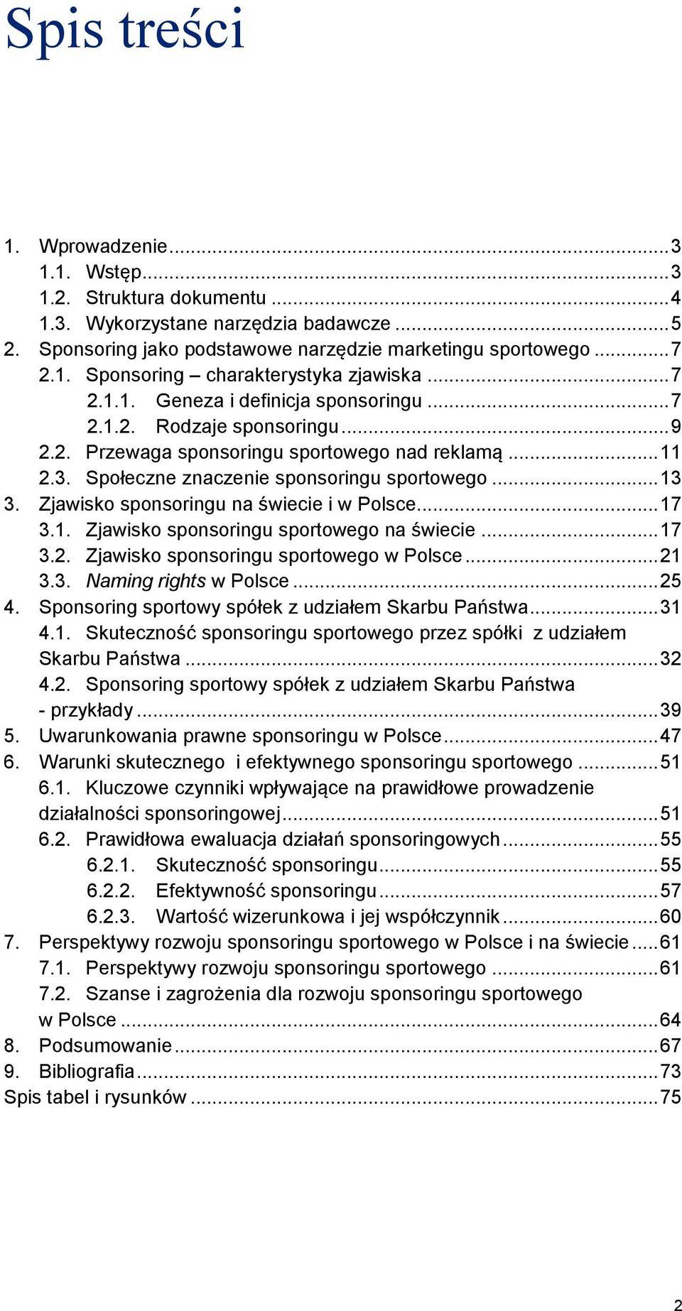 Zjawisko sponsoringu na świecie i w Polsce... 17 3.1. Zjawisko sponsoringu sportowego na świecie... 17 3.2. Zjawisko sponsoringu sportowego w Polsce... 21 3.3. Naming rights w Polsce... 25 4.