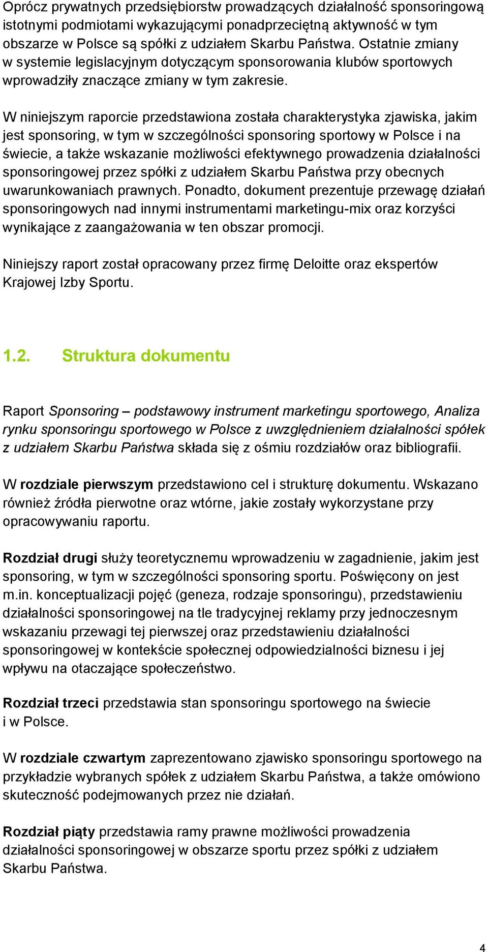 W niniejszym raporcie przedstawiona została charakterystyka zjawiska, jakim jest sponsoring, w tym w szczególności sponsoring sportowy w Polsce i na świecie, a także wskazanie możliwości efektywnego