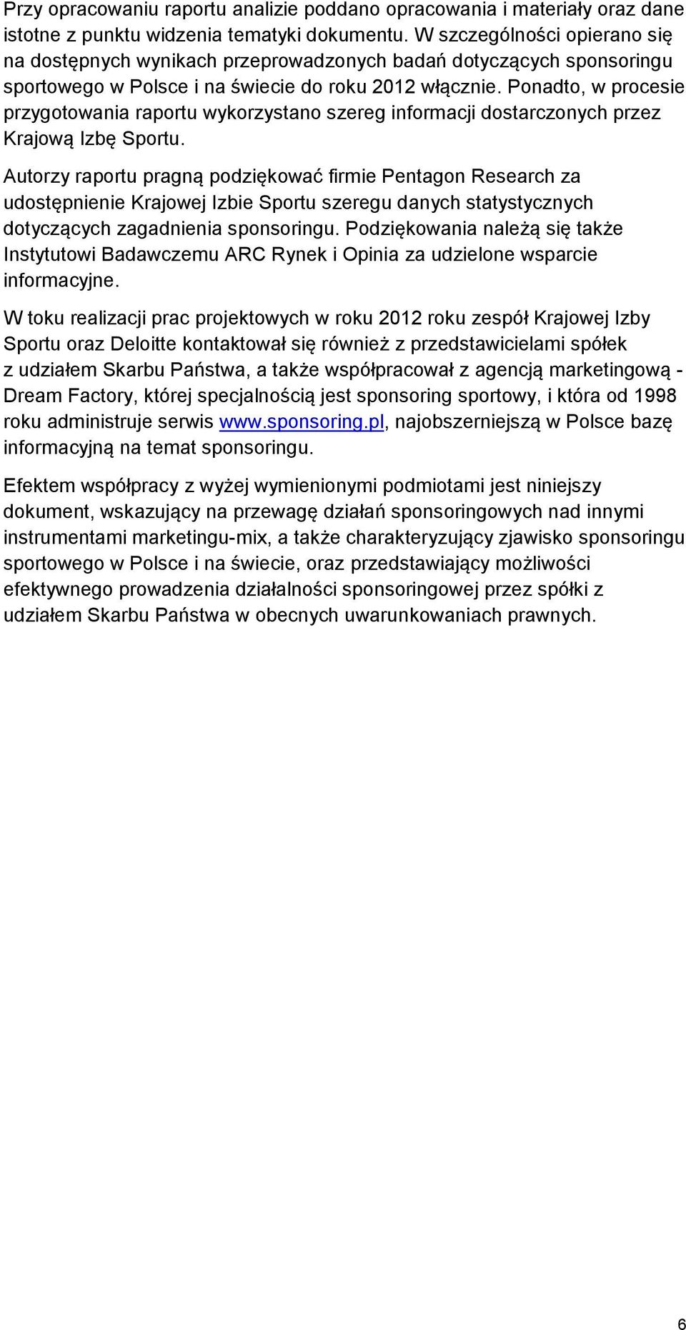 Ponadto, w procesie przygotowania raportu wykorzystano szereg informacji dostarczonych przez Krajową Izbę Sportu.