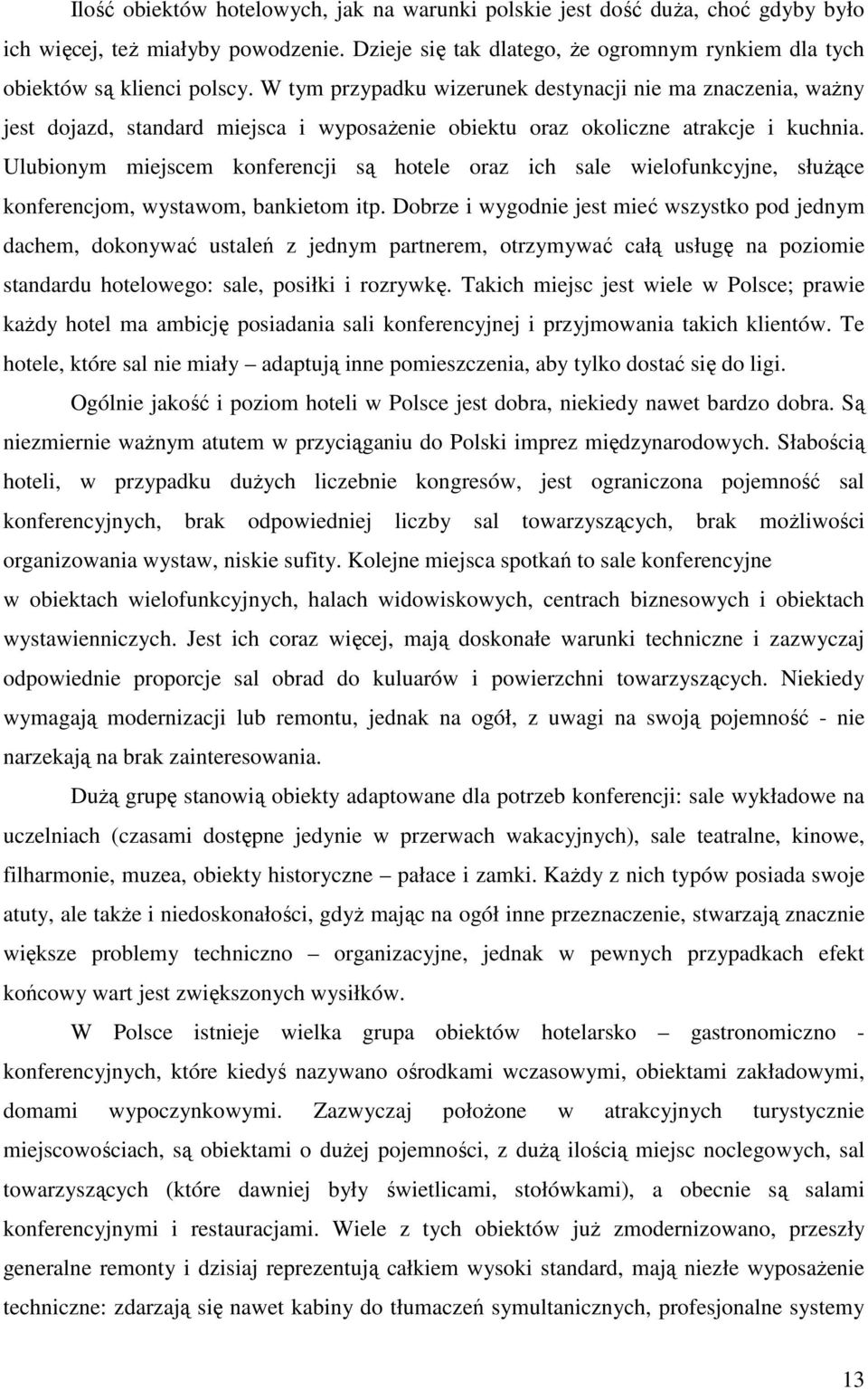 Ulubionym miejscem konferencji są hotele oraz ich sale wielofunkcyjne, słuŝące konferencjom, wystawom, bankietom itp.