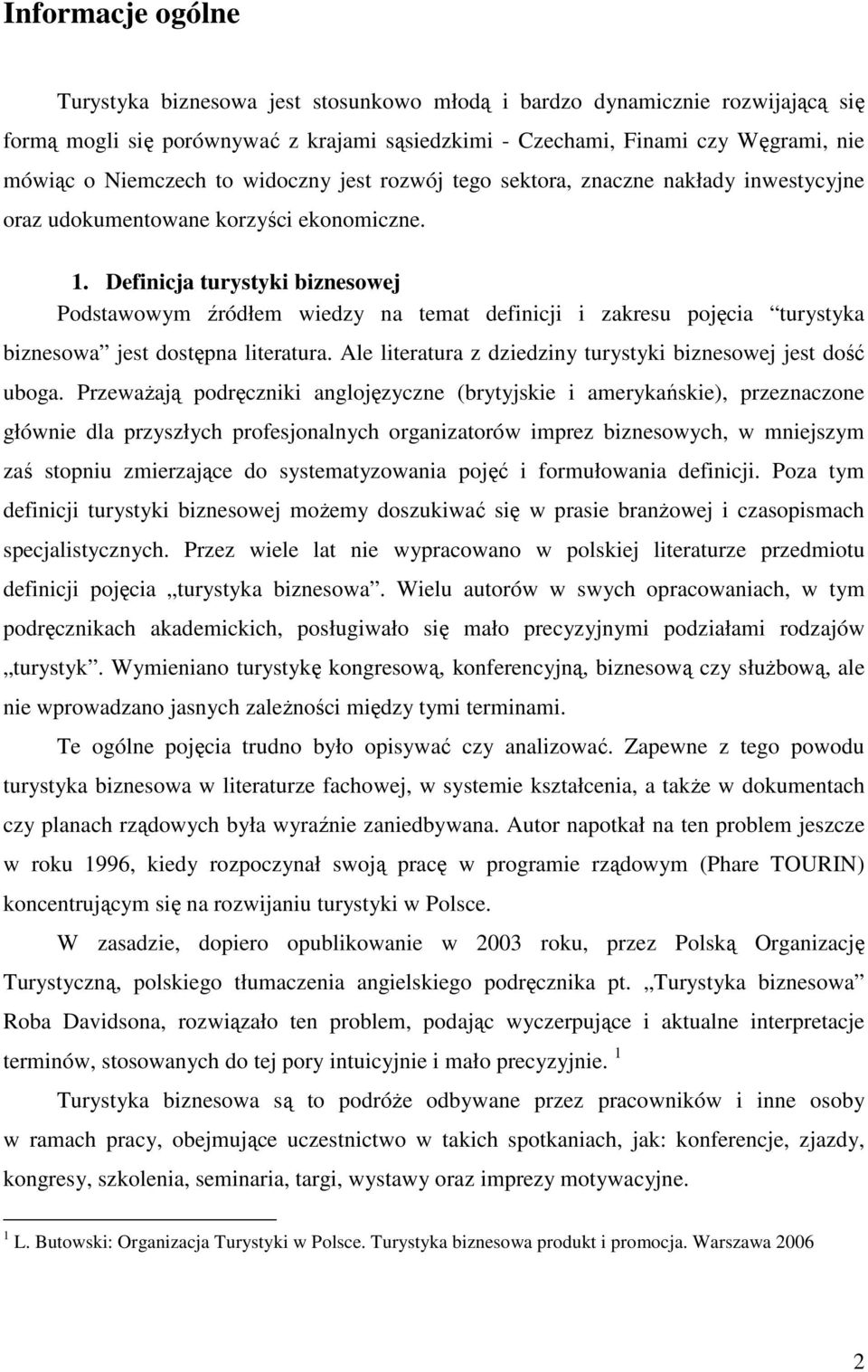 Definicja turystyki biznesowej Podstawowym źródłem wiedzy na temat definicji i zakresu pojęcia turystyka biznesowa jest dostępna literatura.