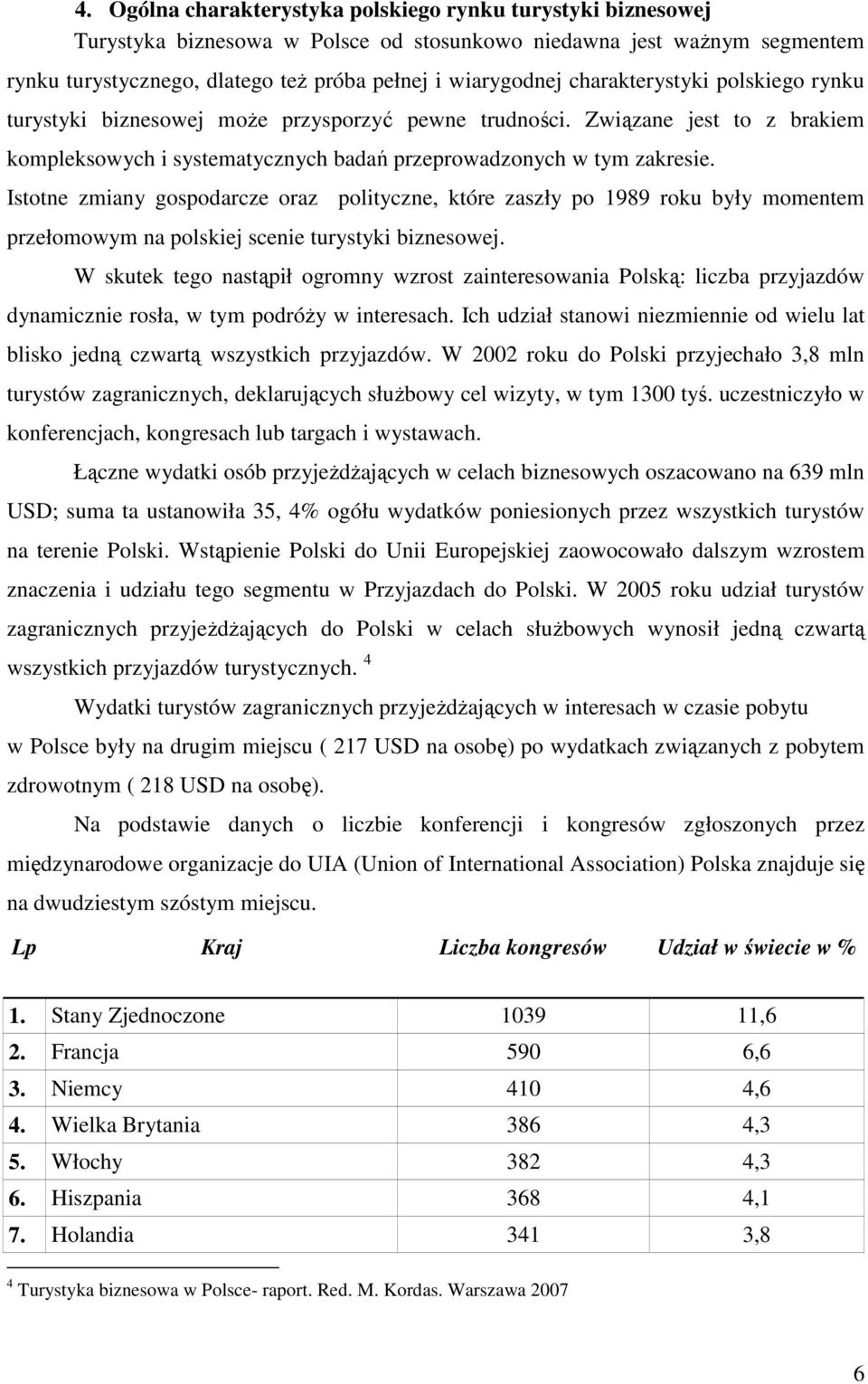 Istotne zmiany gospodarcze oraz polityczne, które zaszły po 1989 roku były momentem przełomowym na polskiej scenie turystyki biznesowej.