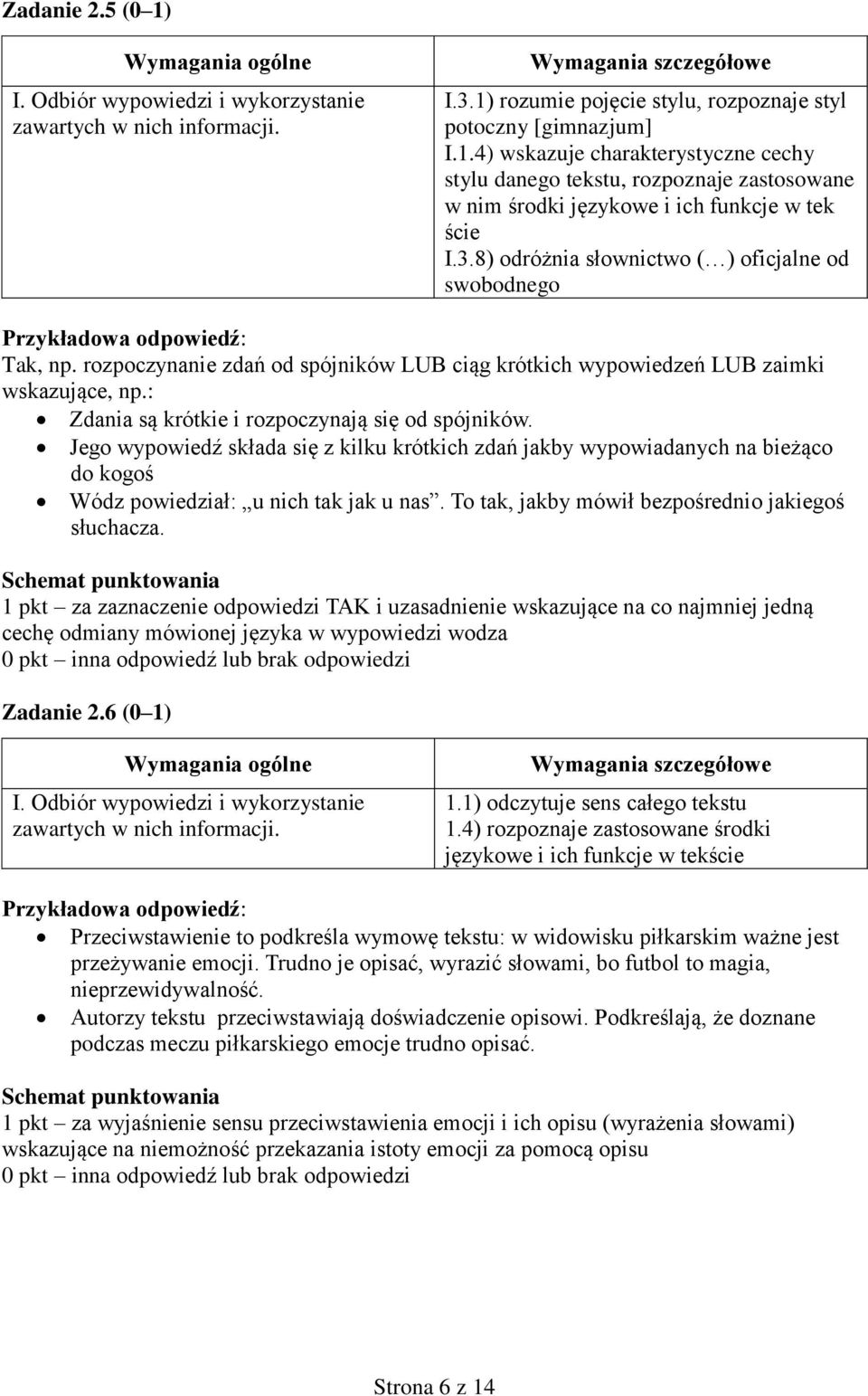 : Zdania są krótkie i rozpoczynają się od spójników. Jego wypowiedź składa się z kilku krótkich zdań jakby wypowiadanych na bieżąco do kogoś Wódz powiedział: u nich tak jak u nas.