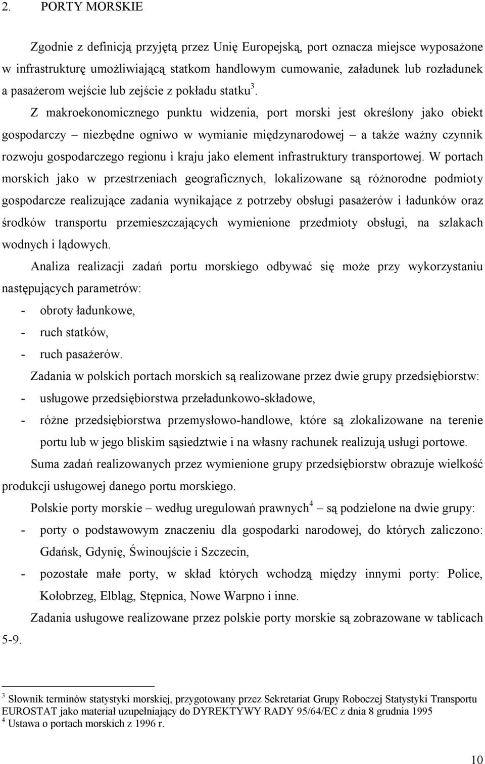 Z makroekonomicznego punktu widzenia, port morski jest określony jako obiekt gospodarczy niezbędne ogniwo w wymianie międzynarodowej a także ważny czynnik rozwoju gospodarczego regionu i kraju jako