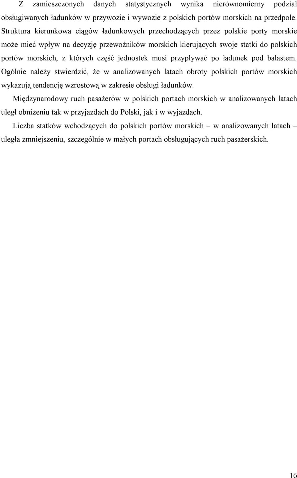 część jednostek musi przypływać po ładunek pod balastem. Ogólnie należy stwierdzić, że w analizowanych latach obroty polskich portów morskich wykazują tendencję wzrostową w zakresie obsługi ładunków.