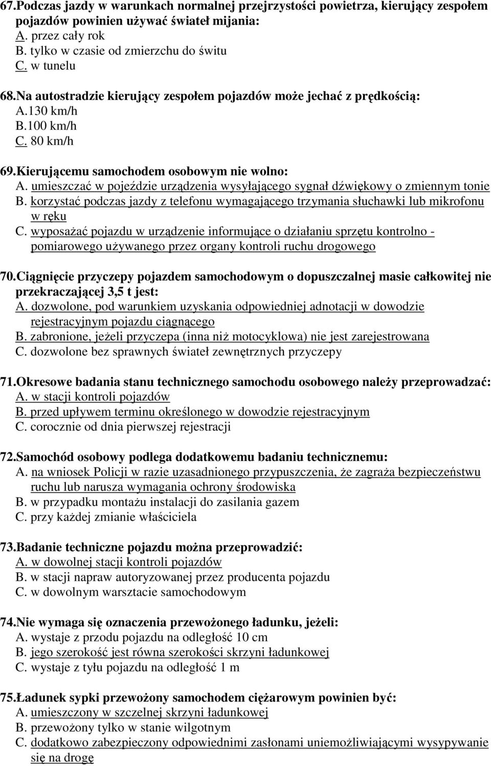 umieszczać w pojeździe urządzenia wysyłającego sygnał dźwiękowy o zmiennym tonie B. korzystać podczas jazdy z telefonu wymagającego trzymania słuchawki lub mikrofonu w ręku C.