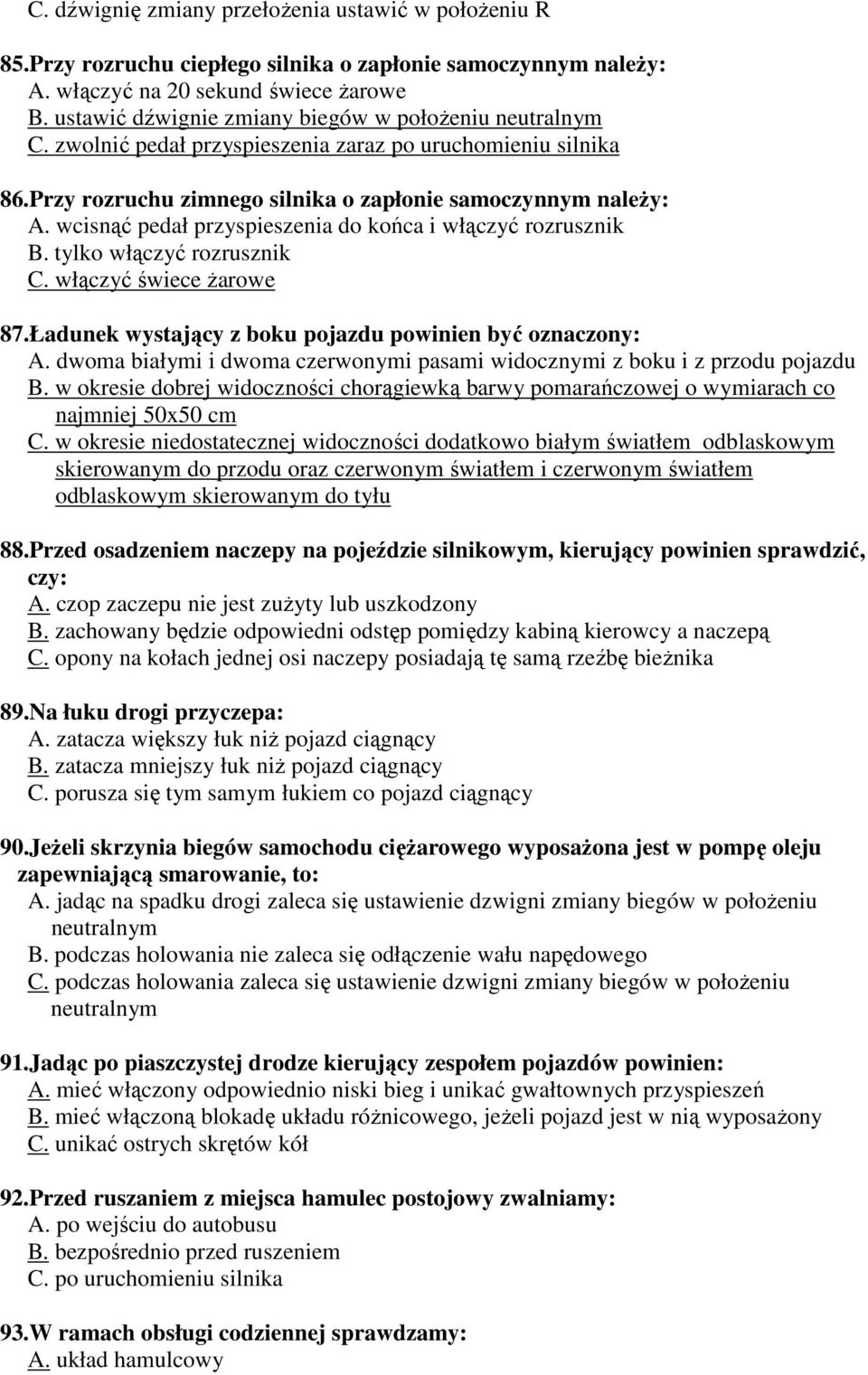 wcisnąć pedał przyspieszenia do końca i włączyć rozrusznik B. tylko włączyć rozrusznik C. włączyć świece Ŝarowe 87.Ładunek wystający z boku pojazdu powinien być oznaczony: A.