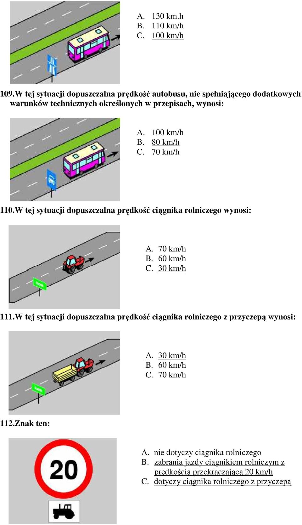 80 km/h C. 70 km/h 110.W tej sytuacji dopuszczalna prędkość ciągnika rolniczego wynosi: A. 70 km/h B. 60 km/h C. 30 km/h 111.