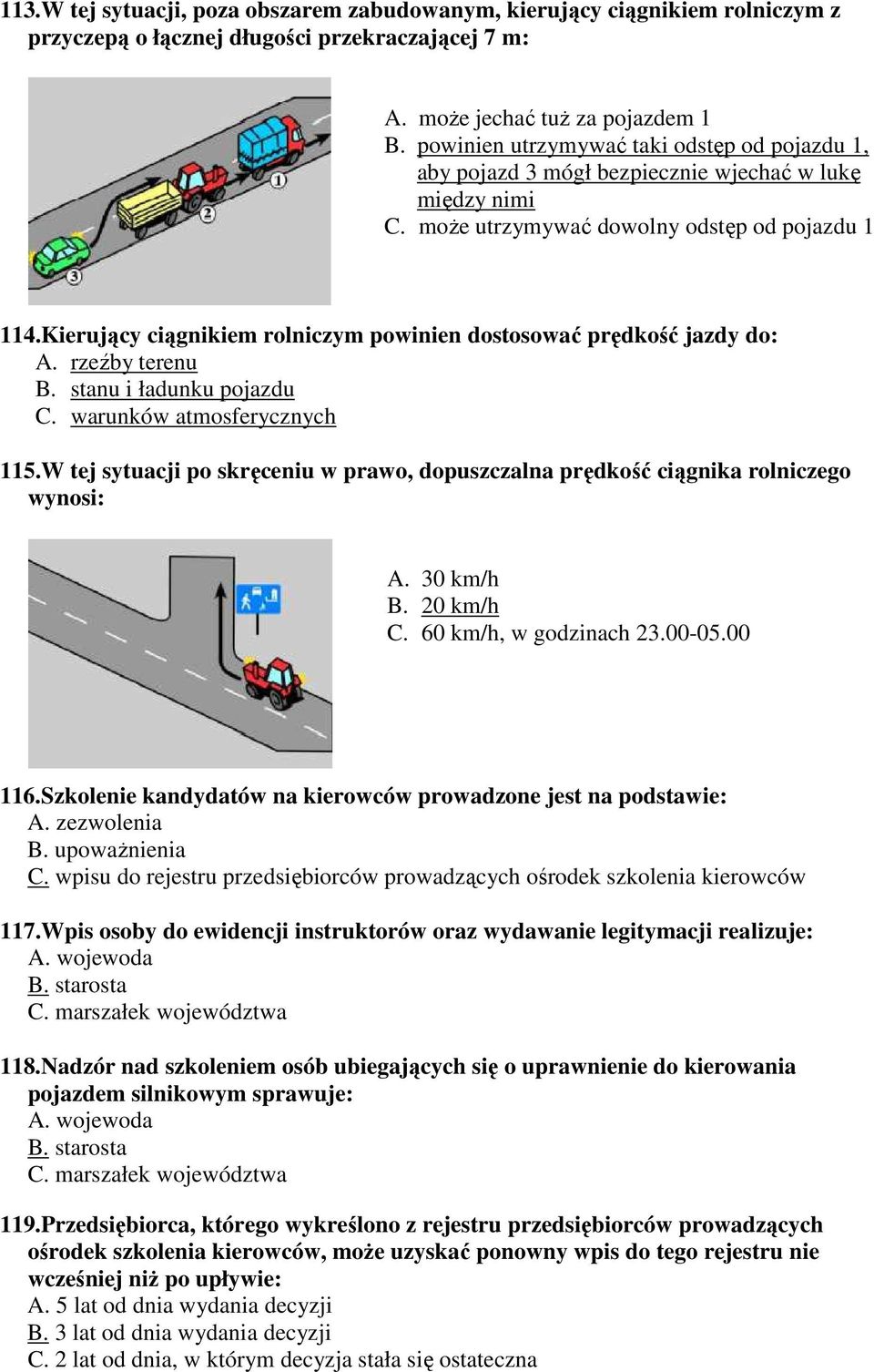 Kierujący ciągnikiem rolniczym powinien dostosować prędkość jazdy do: A. rzeźby terenu B. stanu i ładunku pojazdu C. warunków atmosferycznych 115.