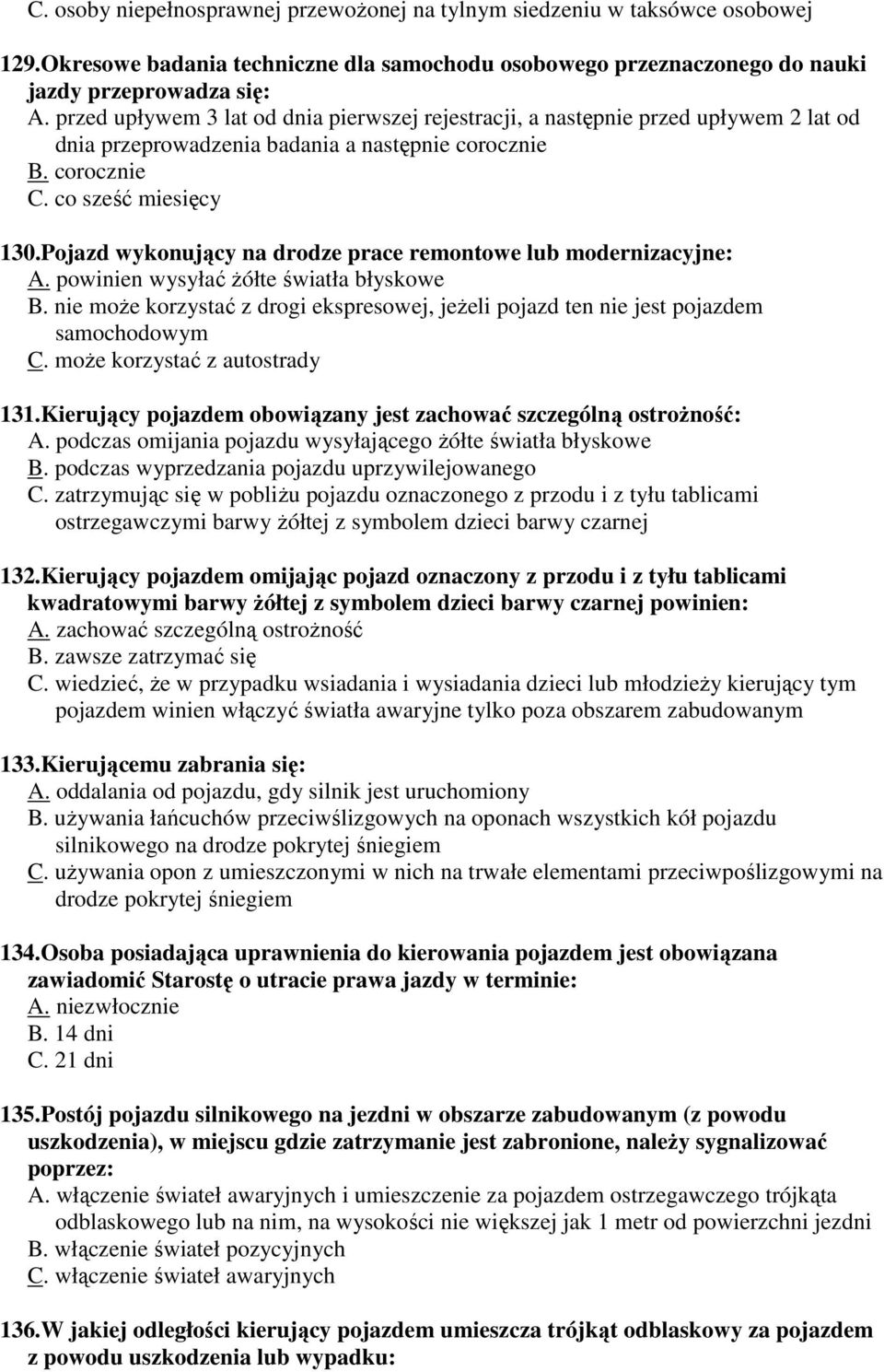 Pojazd wykonujący na drodze prace remontowe lub modernizacyjne: A. powinien wysyłać Ŝółte światła błyskowe B.