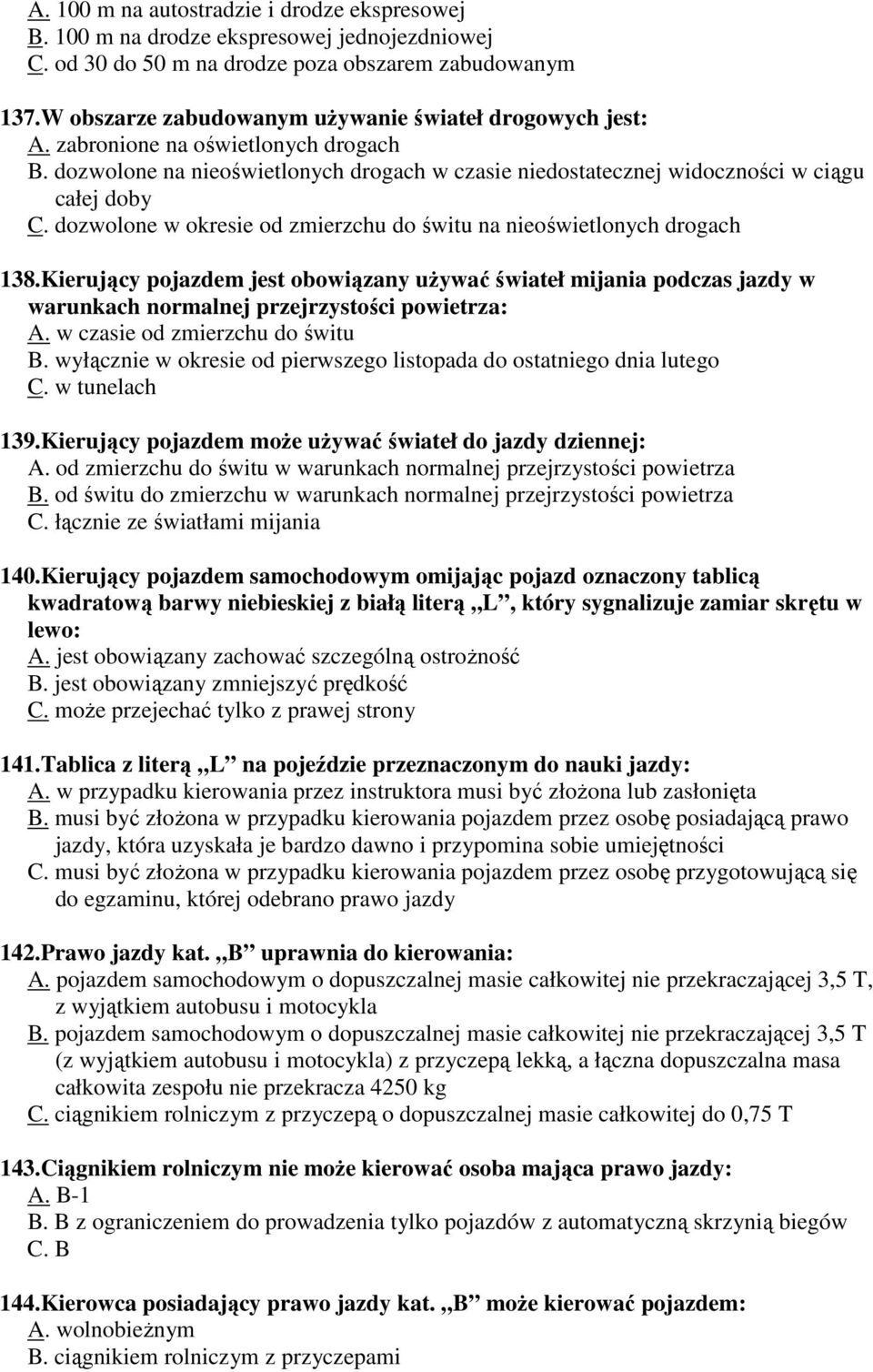 dozwolone w okresie od zmierzchu do świtu na nieoświetlonych drogach 138.Kierujący pojazdem jest obowiązany uŝywać świateł mijania podczas jazdy w warunkach normalnej przejrzystości powietrza: A.