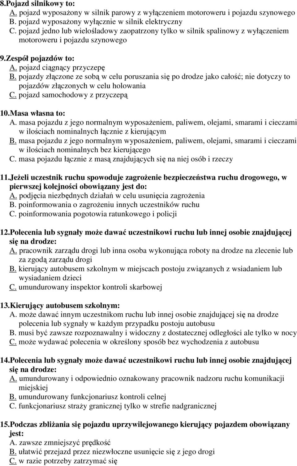 pojazdy złączone ze sobą w celu poruszania się po drodze jako całość; nie dotyczy to pojazdów złączonych w celu holowania C. pojazd samochodowy z przyczepą 10.Masa własna to: A.