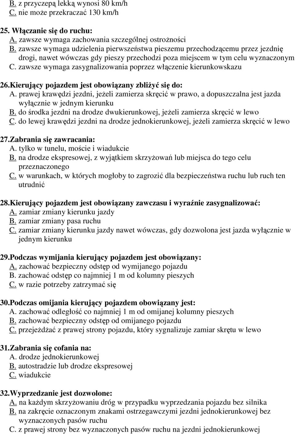 zawsze wymaga zasygnalizowania poprzez włączenie kierunkowskazu 26.Kierujący pojazdem jest obowiązany zbliŝyć się do: A.