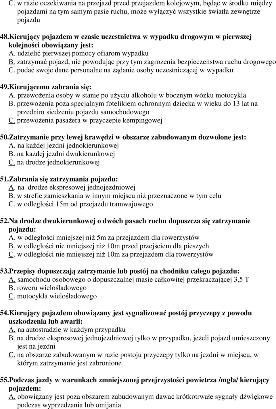 zatrzymać pojazd, nie powodując przy tym zagroŝenia bezpieczeństwa ruchu drogowego C. podać swoje dane personalne na Ŝądanie osoby uczestniczącej w wypadku 49.Kierującemu zabrania się: A.