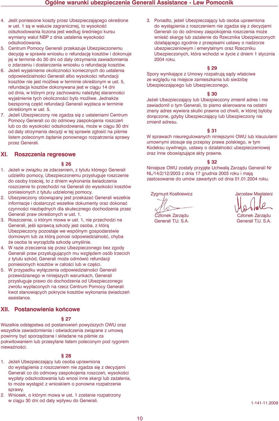 Centrum Pomocy Generali przekazuje Ubezpieczonemu decyzj w sprawie wniosku o refundacj kosztów i dokonuje jej w terminie do 30 dni od daty otrzymania zawiadomienia o zdarzeniu i dostarczenia wniosku