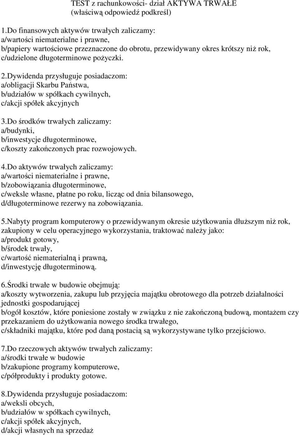 Dywidenda przysługuje posiadaczom: a/obligacji Skarbu Państwa, b/udziałów w spółkach cywilnych, c/akcji spółek akcyjnych 3.