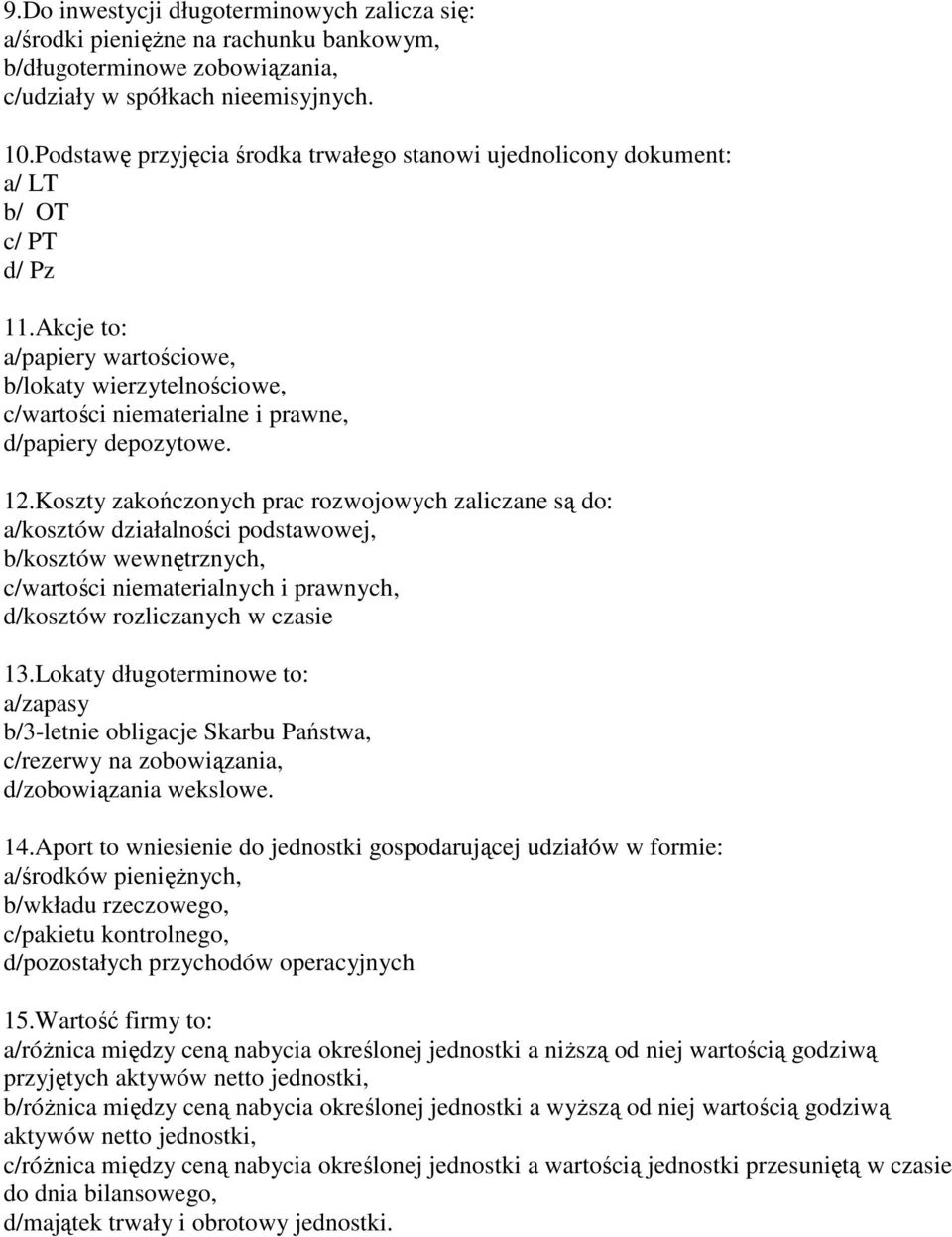 Akcje to: a/papiery wartościowe, b/lokaty wierzytelnościowe, c/wartości niematerialne i prawne, d/papiery depozytowe. 12.