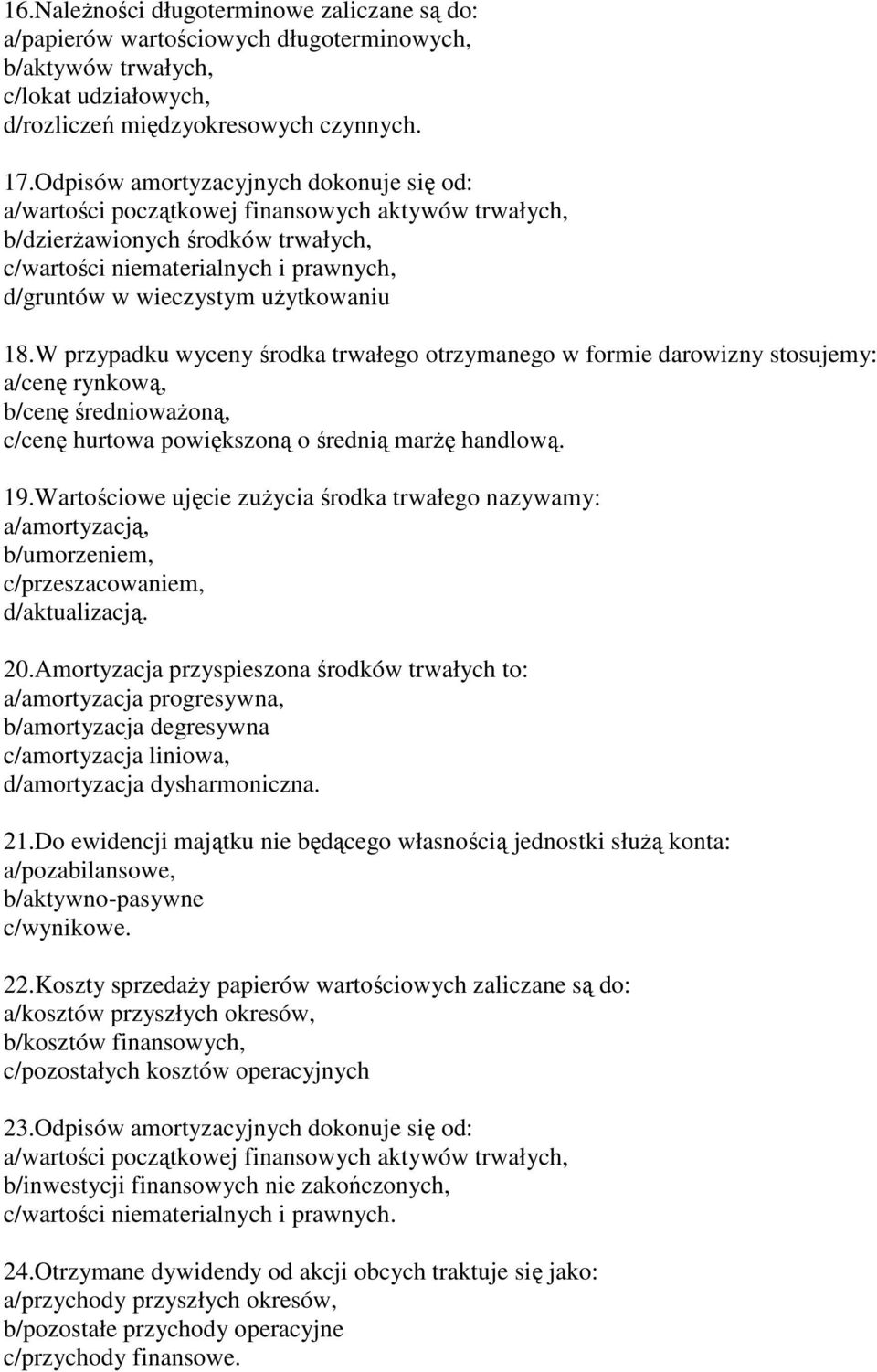 użytkowaniu 18.W przypadku wyceny środka trwałego otrzymanego w formie darowizny stosujemy: a/cenę rynkową, b/cenę średnioważoną, c/cenę hurtowa powiększoną o średnią marżę handlową. 19.