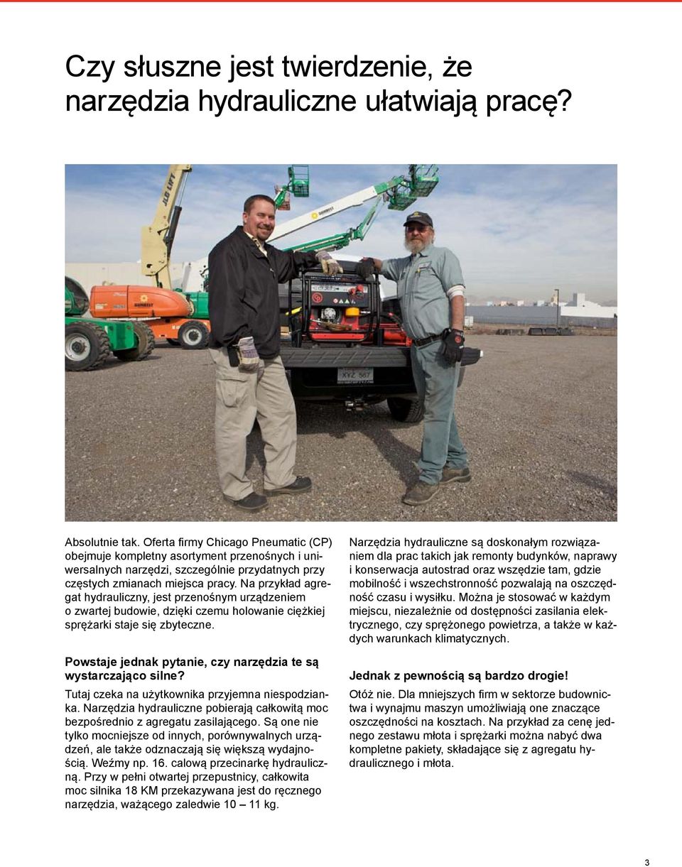 Na przykład agregat hydrauliczny, jest przenośnym urządzeniem o zwartej budowie, dzięki czemu holowanie ciężkiej sprężarki staje się zbyteczne.