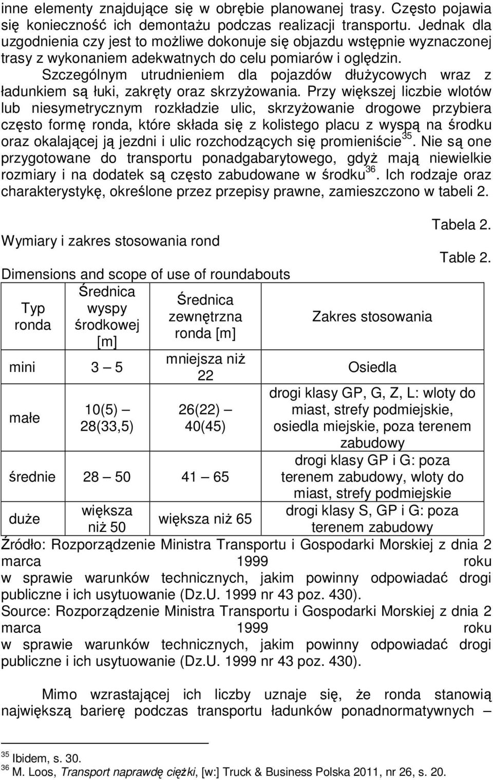 Szczególnym utrudnieniem dla pojazdów dłużycowych wraz z ładunkiem są łuki, zakręty oraz skrzyżowania.