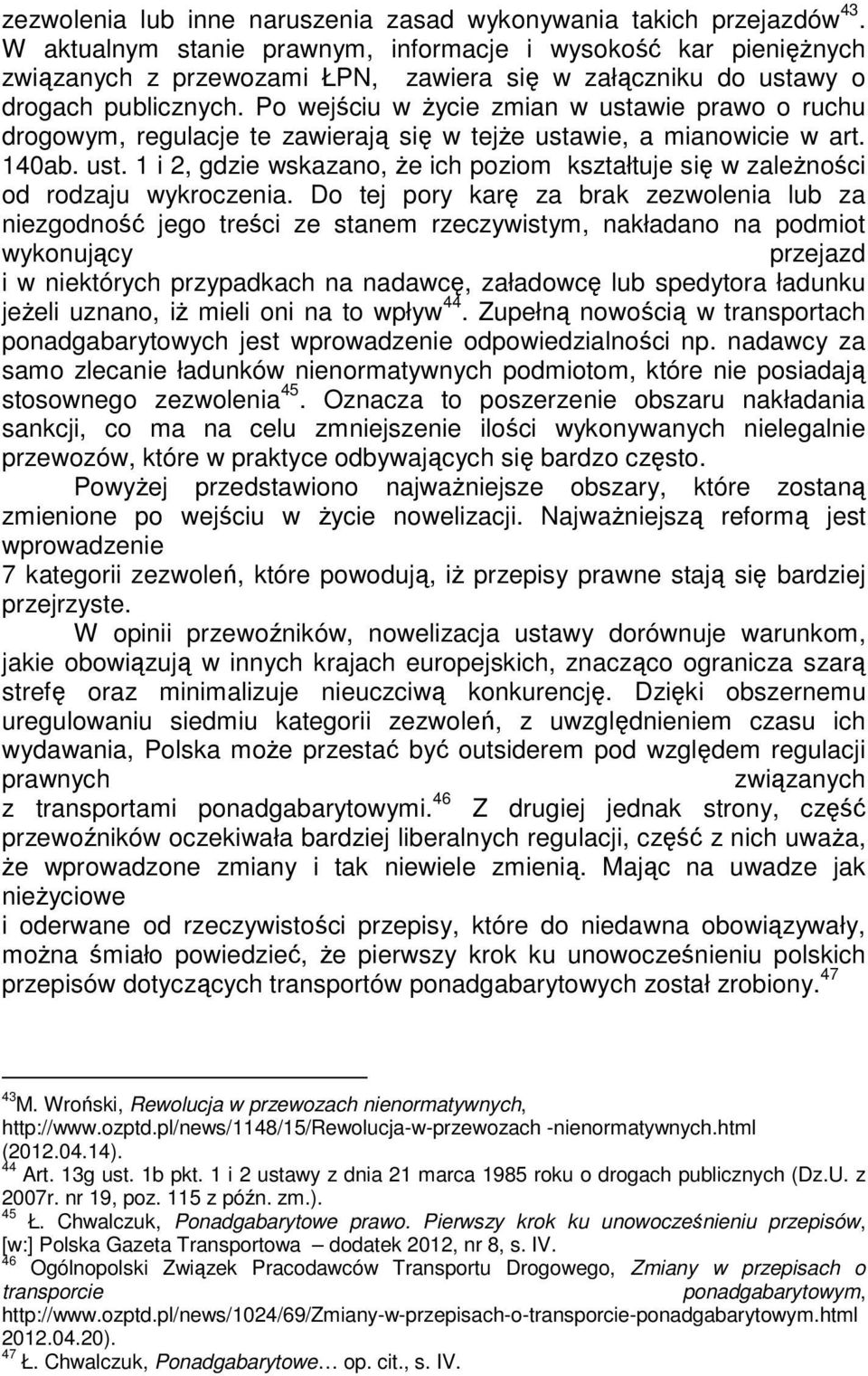 Po wejściu w życie zmian w ustawie prawo o ruchu drogowym, regulacje te zawierają się w tejże ustawie, a mianowicie w art. 140ab. ust. 1 i 2, gdzie wskazano, że ich poziom kształtuje się w zależności od rodzaju wykroczenia.