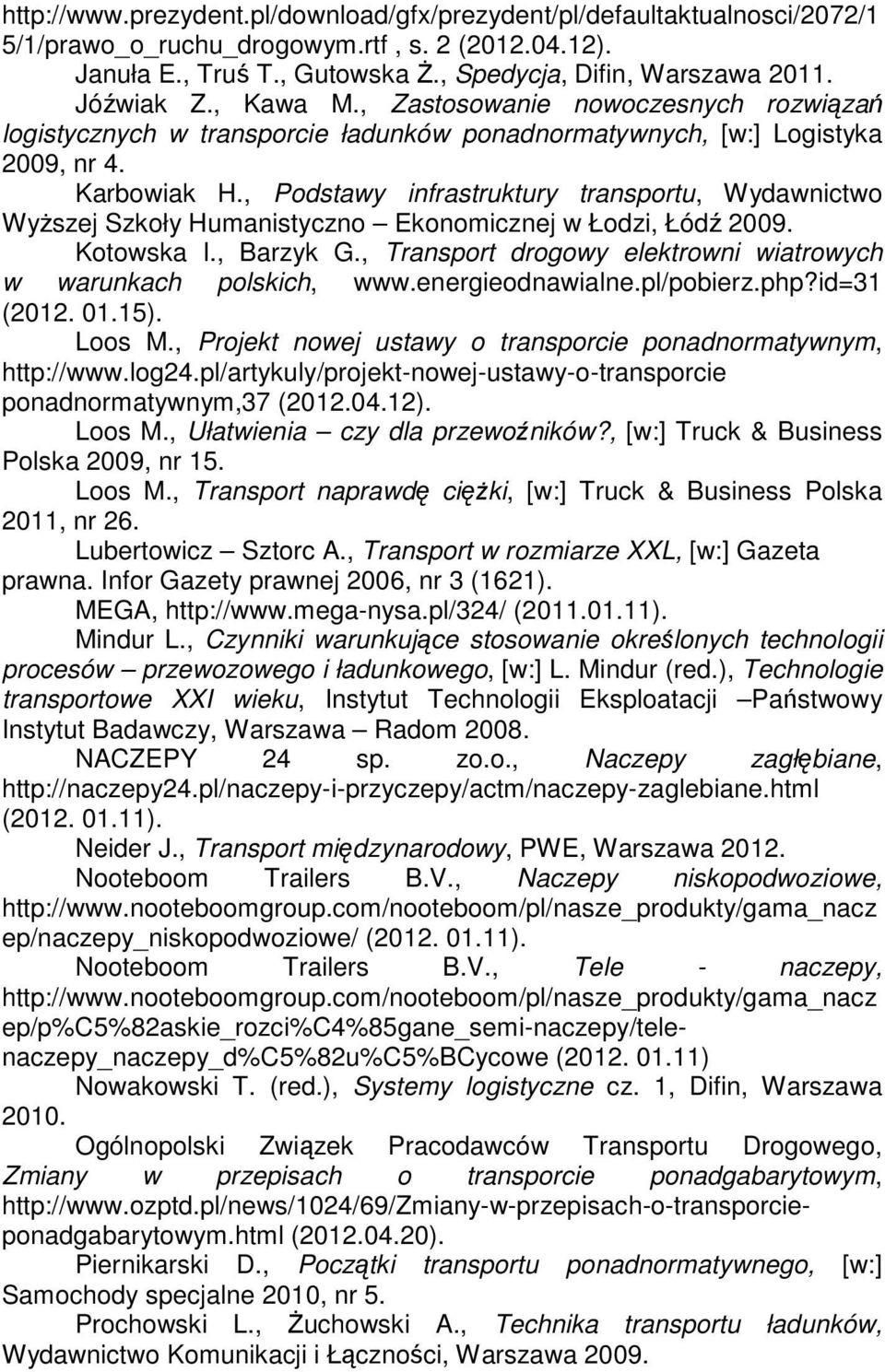 , Podstawy infrastruktury transportu, Wydawnictwo Wyższej Szkoły Humanistyczno Ekonomicznej w Łodzi, Łódź 2009. Kotowska I., Barzyk G.