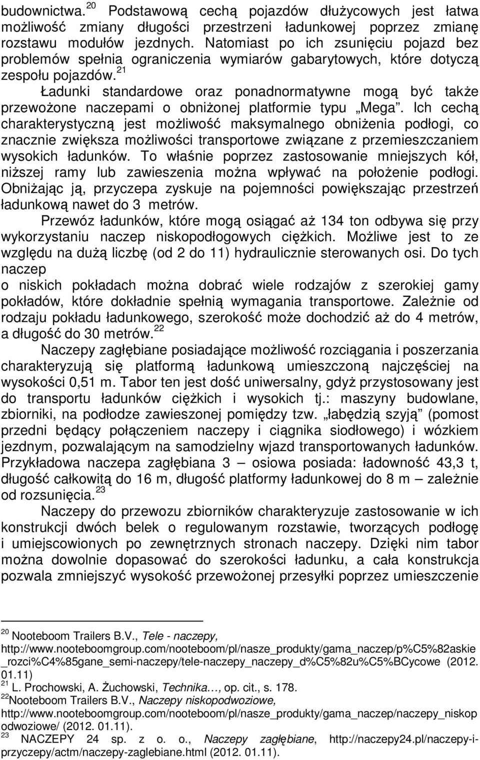 21 Ładunki standardowe oraz ponadnormatywne mogą być także przewożone naczepami o obniżonej platformie typu Mega.