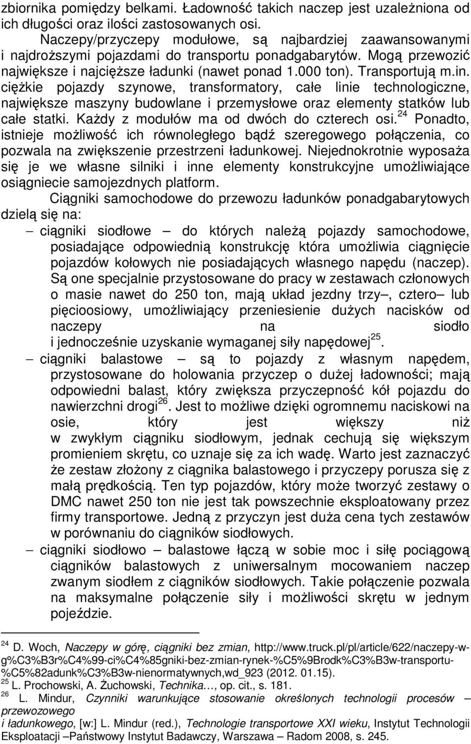 in. ciężkie pojazdy szynowe, transformatory, całe linie technologiczne, największe maszyny budowlane i przemysłowe oraz elementy statków lub całe statki. Każdy z modułów ma od dwóch do czterech osi.