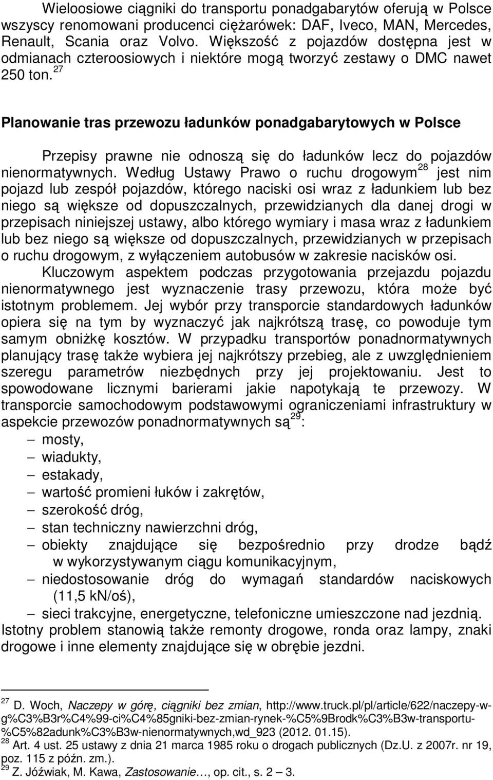 27 Planowanie tras przewozu ładunków ponadgabarytowych w Polsce Przepisy prawne nie odnoszą się do ładunków lecz do pojazdów nienormatywnych.