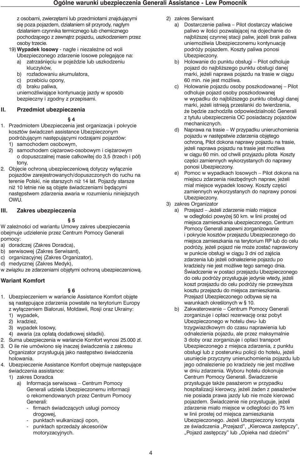 19) Wypadek losowy - nag e i niezale ne od woli Ubezpieczonego zdarzenie losowe polegajàce na: a) zatrzaêni ciu w pojeêdzie lub uszkodzeniu kluczyków, b) roz adowaniu akumulatora, c) przebiciu opony,