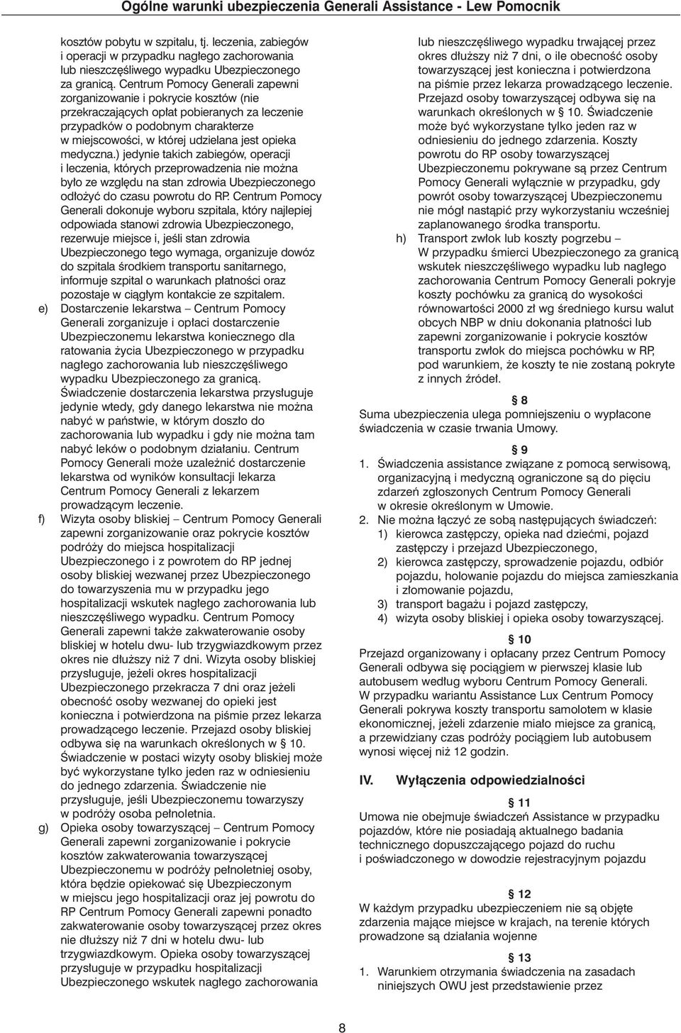 medyczna.) jedynie takich zabiegów, operacji i leczenia, których przeprowadzenia nie mo na by o ze wzgl du na stan zdrowia Ubezpieczonego od o yç do czasu powrotu do RP.