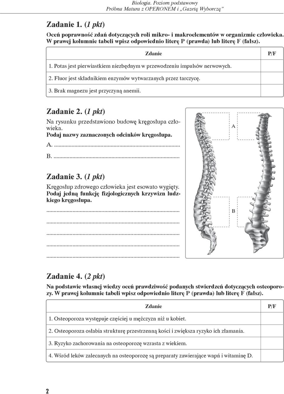 Fluor jest składnikiem enzymów wytwarzanych przez tarczycę. 3. Brak magnezu jest przyczyną anemii. Zadanie 2. (1 pkt) Na rysunku przedstawiono budowę kręgosłupa człowieka.