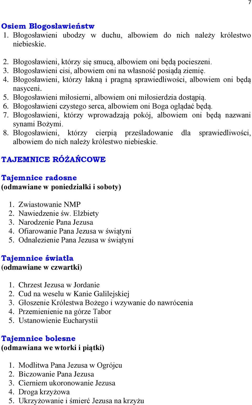 Błogosławieni miłosierni, albowiem oni miłosierdzia dostąpią. 6. Błogosławieni czystego serca, albowiem oni Boga oglądać będą. 7.