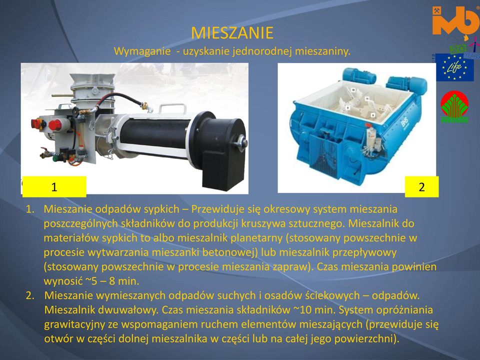 Mieszalnik do materiałów sypkich to albo mieszalnik planetarny (stosowany powszechnie w procesie wytwarzania mieszanki betonowej) lub mieszalnik przepływowy (stosowany powszechnie w