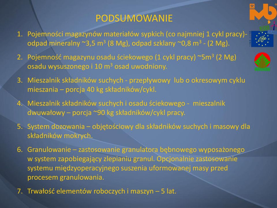 4. Mieszalnik składników suchych i osadu ściekowego - mieszalnik dwuwałowy porcja ~90 kg składników/cykl pracy. 5. System dozowania objętościowy dla składników suchych i masowy dla składników mokrych.