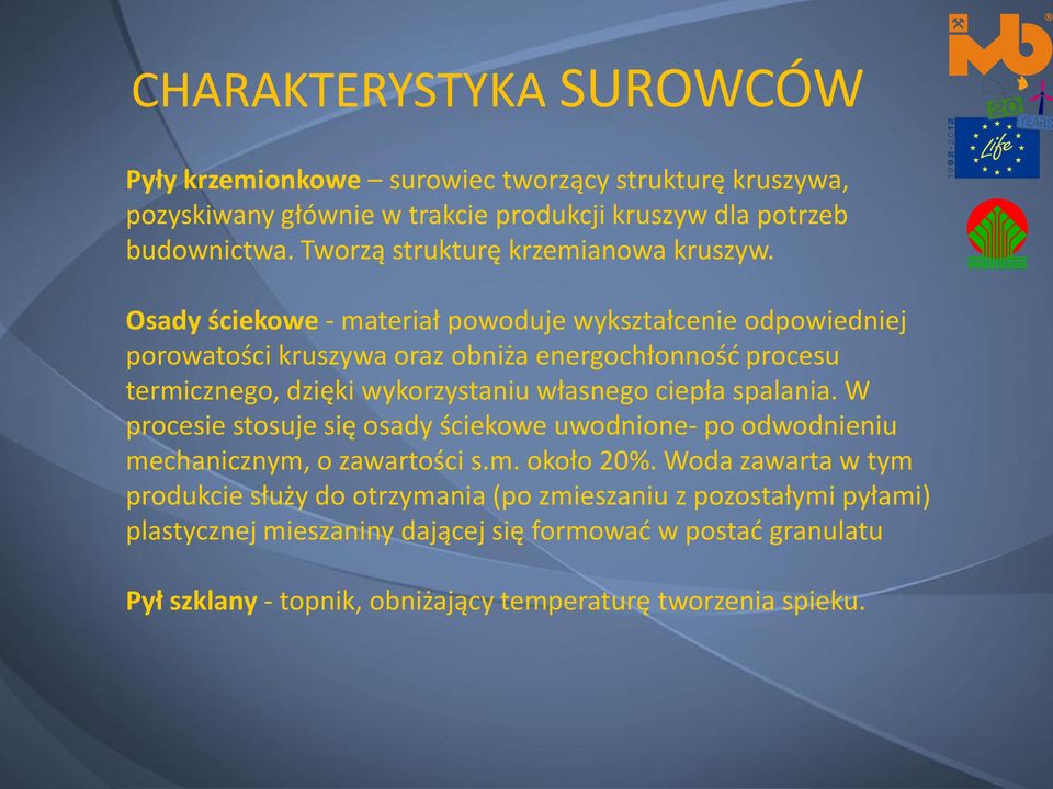 Osady ściekowe - materiał powoduje wykształcenie odpowiedniej porowatości kruszywa oraz obniża energochłonność procesu termicznego, dzięki wykorzystaniu własnego ciepła