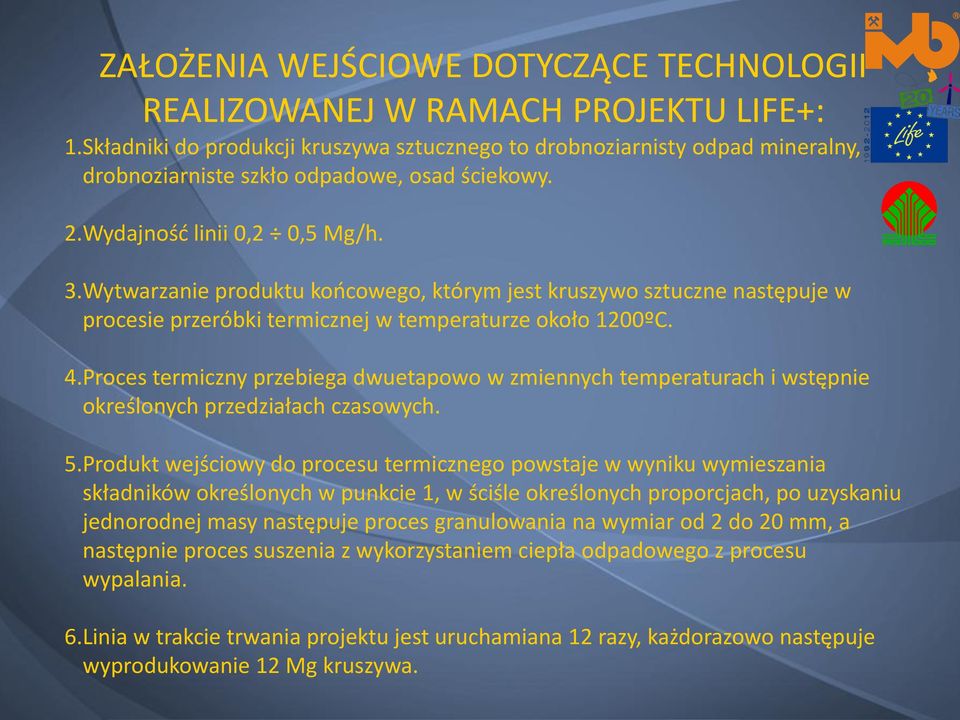 Wytwarzanie produktu końcowego, którym jest kruszywo sztuczne następuje w procesie przeróbki termicznej w temperaturze około 1200ºC. 4.