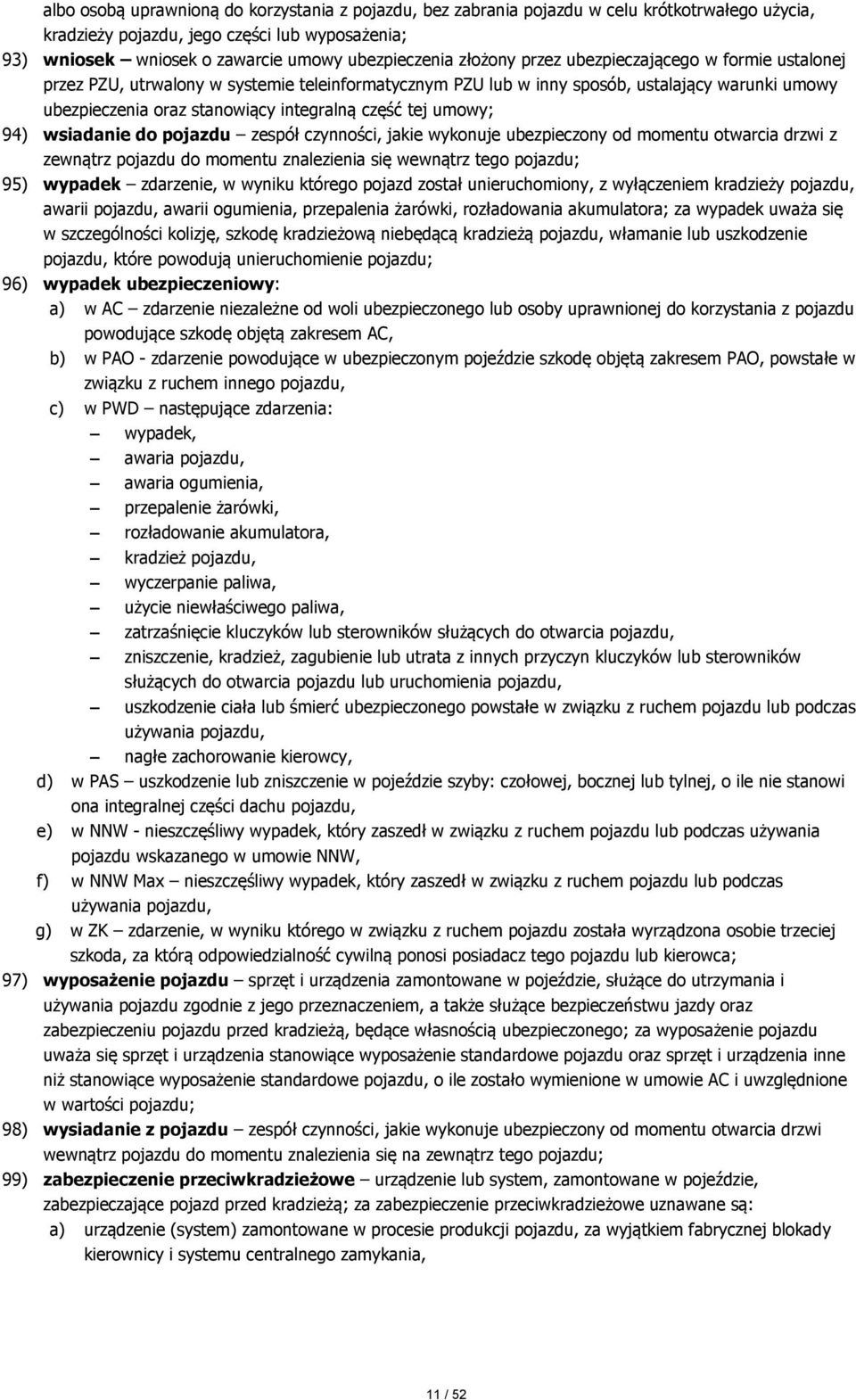 umowy; 94) wsiadanie do pojazdu zespół czynności, jakie wykonuje ubezpieczony od momentu otwarcia drzwi z zewnątrz pojazdu do momentu znalezienia się wewnątrz tego pojazdu; 95) wypadek zdarzenie, w