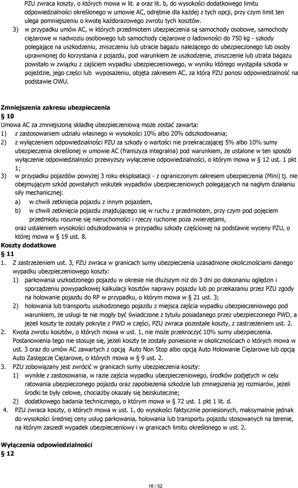 3) w przypadku umów AC, w których przedmiotem ubezpieczenia są samochody osobowe, samochody ciężarowe w nadwoziu osobowego lub samochody ciężarowe o ładowności do 750 kg - szkody polegające na