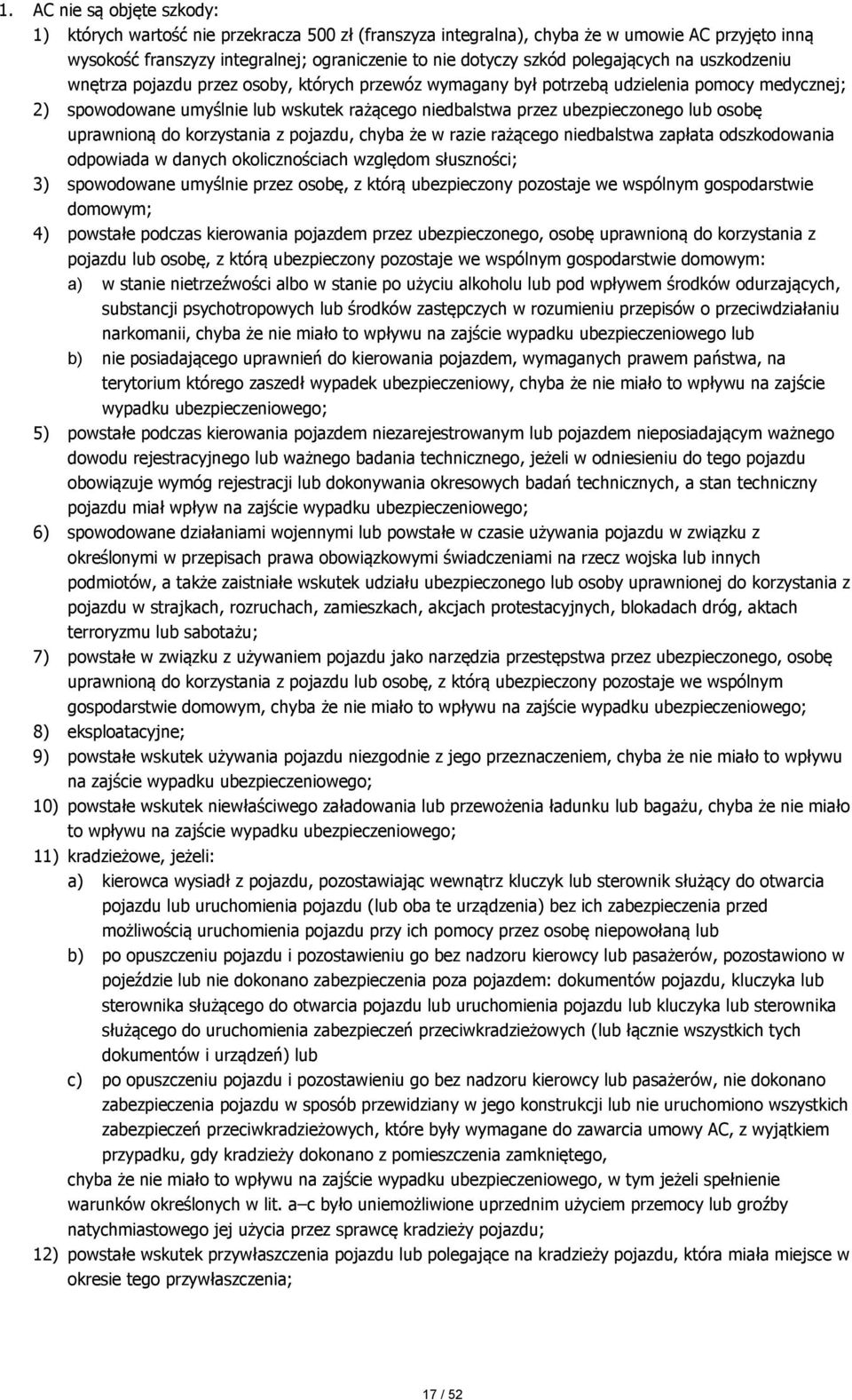 ubezpieczonego lub osobę uprawnioną do korzystania z pojazdu, chyba że w razie rażącego niedbalstwa zapłata odszkodowania odpowiada w danych okolicznościach względom słuszności; 3) spowodowane