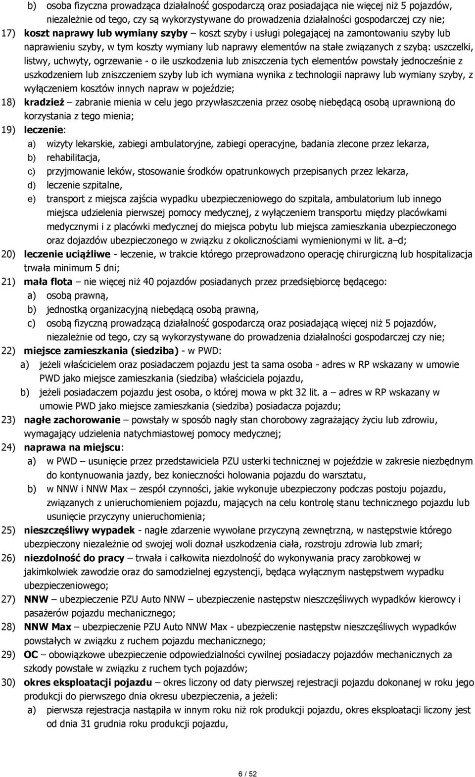 uchwyty, ogrzewanie - o ile uszkodzenia lub zniszczenia tych elementów powstały jednocześnie z uszkodzeniem lub zniszczeniem szyby lub ich wymiana wynika z technologii naprawy lub wymiany szyby, z