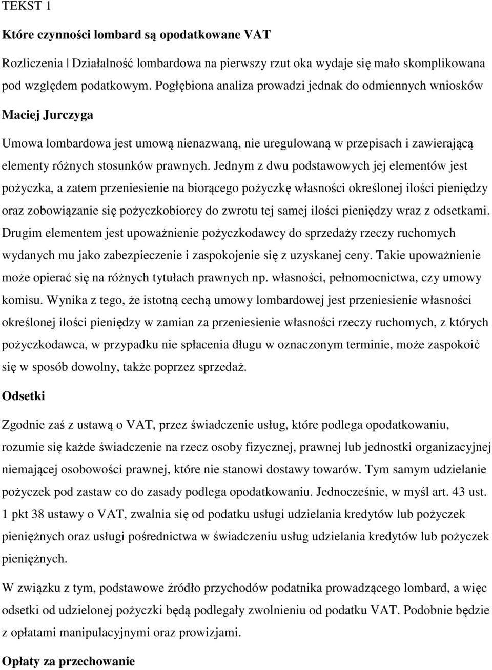 Jednym z dwu podstawowych jej elementów jest pożyczka, a zatem przeniesienie na biorącego pożyczkę własności określonej ilości pieniędzy oraz zobowiązanie się pożyczkobiorcy do zwrotu tej samej