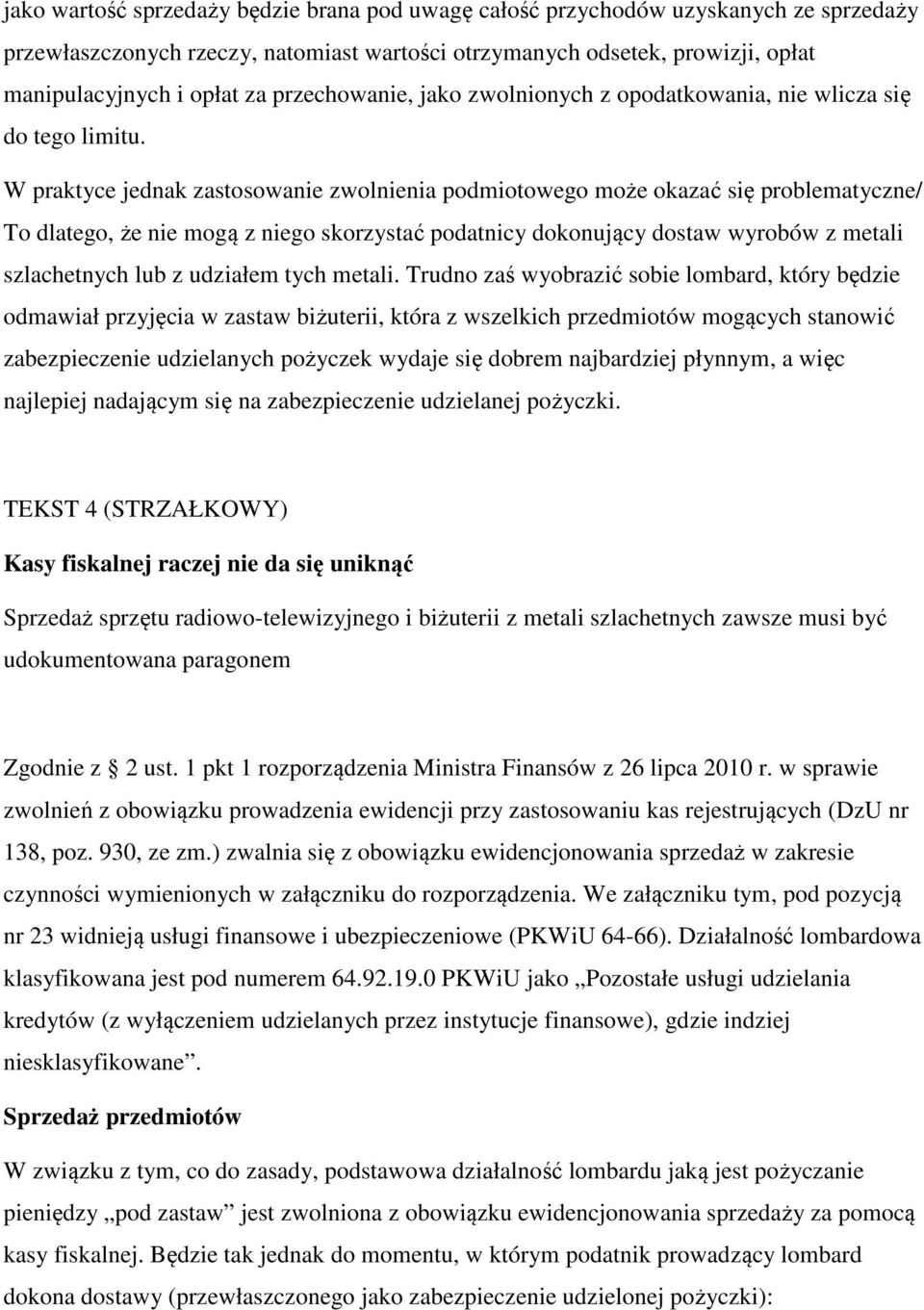 W praktyce jednak zastosowanie zwolnienia podmiotowego może okazać się problematyczne/ To dlatego, że nie mogą z niego skorzystać podatnicy dokonujący dostaw wyrobów z metali szlachetnych lub z