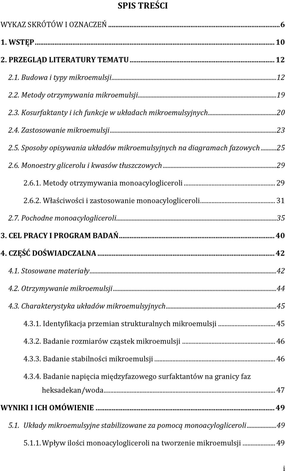 Monoestry glicerolu i kwasów tłuszczowych...29 2.6.1. Metody otrzymywania monoacylogliceroli... 29 2.6.2. Właściwości i zastosowanie monoacylogliceroli... 31 2.7. Pochodne monoacylogliceroli...35 3.